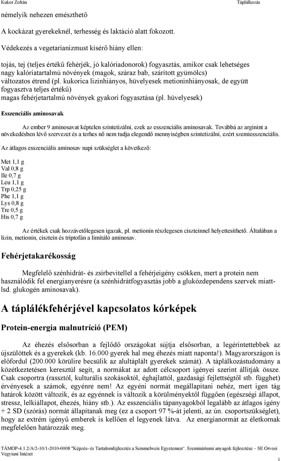 gyümölcs) változatos étrend (pl. kukorica lizinhiányos, hüvelyesek metioninhiányosak, de együtt fogyasztva teljes értékű) magas fehérjetartalmú növények gyakori fogyasztása (pl.