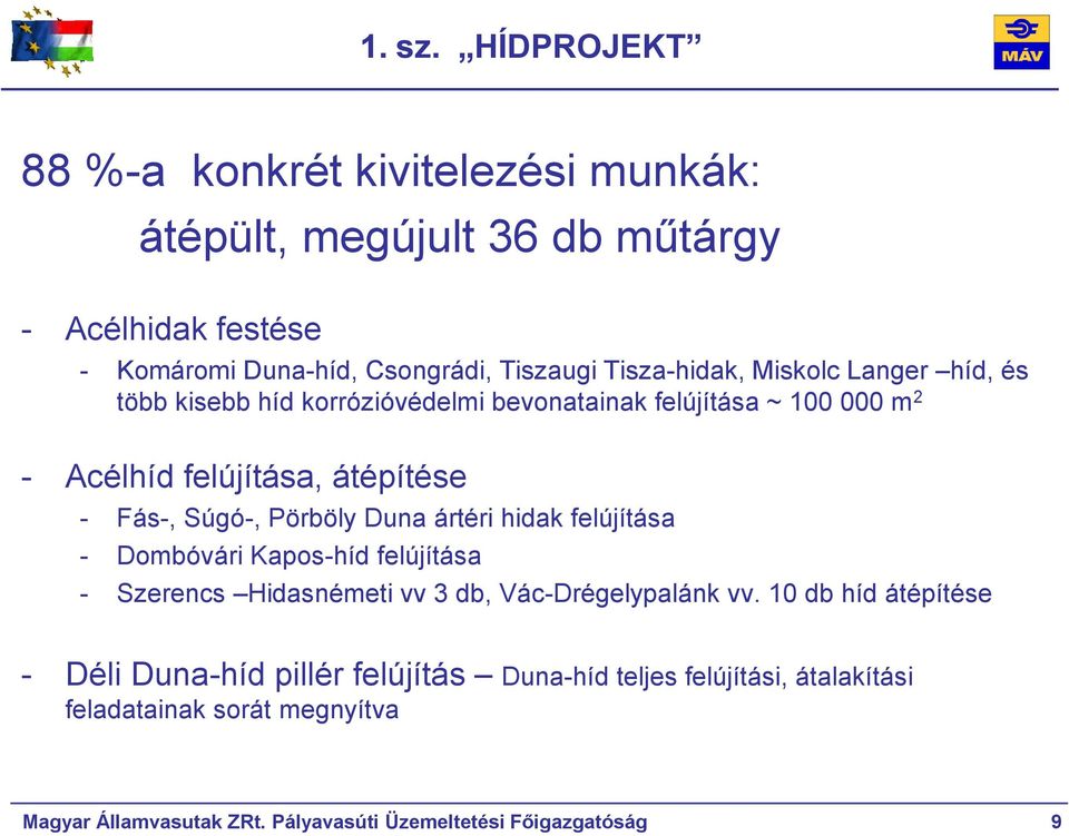 Miskolc Langer híd, és több kisebb híd korrózióvédelmi bevonatainak felújítása ~ 100 000 m 2 - Acélhíd felújítása, átépítése - Fás-, Súgó-, Pörböly Duna