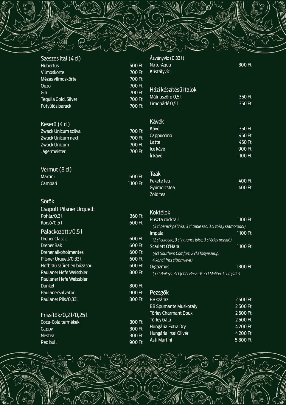 Vermut (8 cl) Martini Campari Sörök Csapolt Pilsner Urquell: Pohár/0,3 l Korsó/0,5 l Palackozott:/0,5 l Dreher Classic Dreher Bak Dreher alkoholmentes Pilsner Urquell/0,33 l Hofbräu szűretlen búzasör