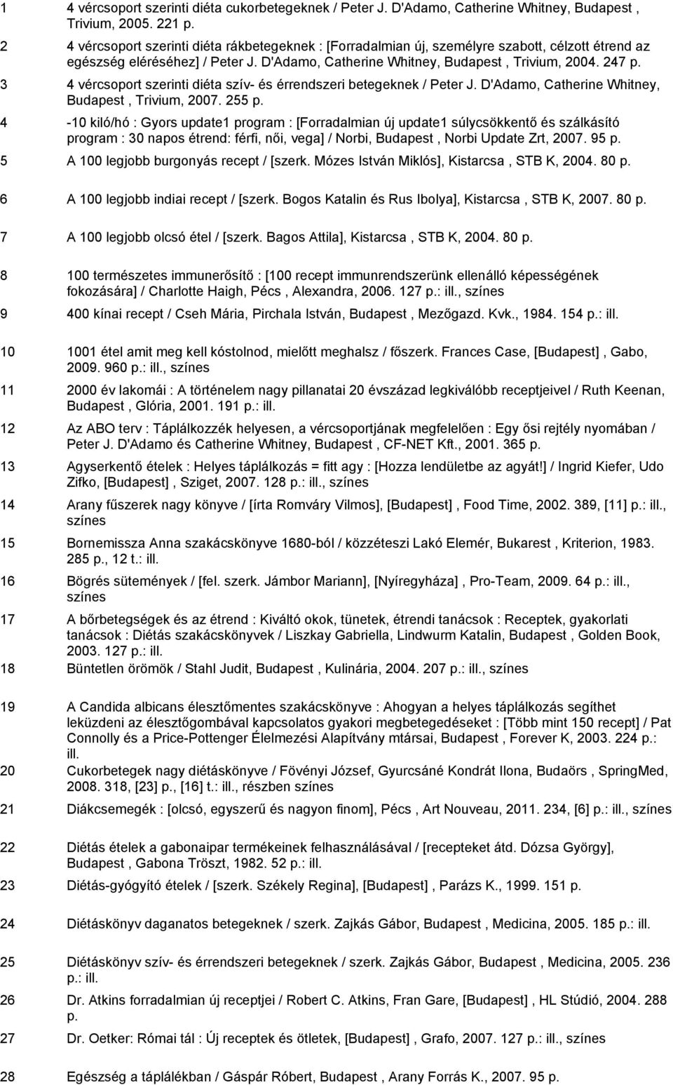 3 4 vércsoport szerinti diéta szív- és érrendszeri betegeknek / Peter J. D'Adamo, Catherine Whitney, Budapest, Trivium, 2007. 255 p.