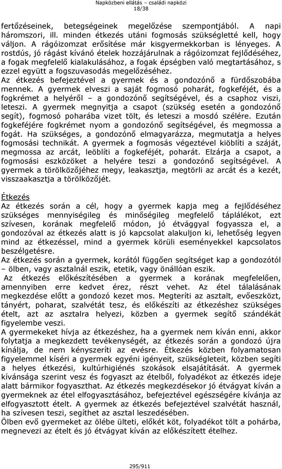 A rostdús, jó rágást kívánó ételek hozzájárulnak a rágóizomzat fejlődéséhez, a fogak megfelelő kialakulásához, a fogak épségben való megtartásához, s ezzel együtt a fogszuvasodás megelőzéséhez.