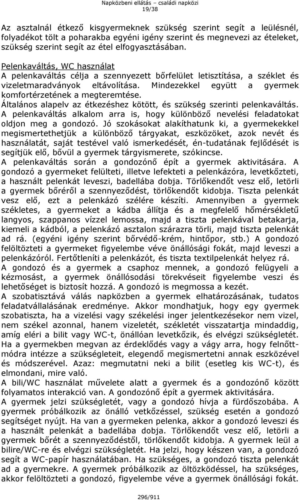 Általános alapelv az étkezéshez kötött, és szükség szerinti pelenkaváltás. A pelenkaváltás alkalom arra is, hogy különböző nevelési feladatokat oldjon meg a gondozó.