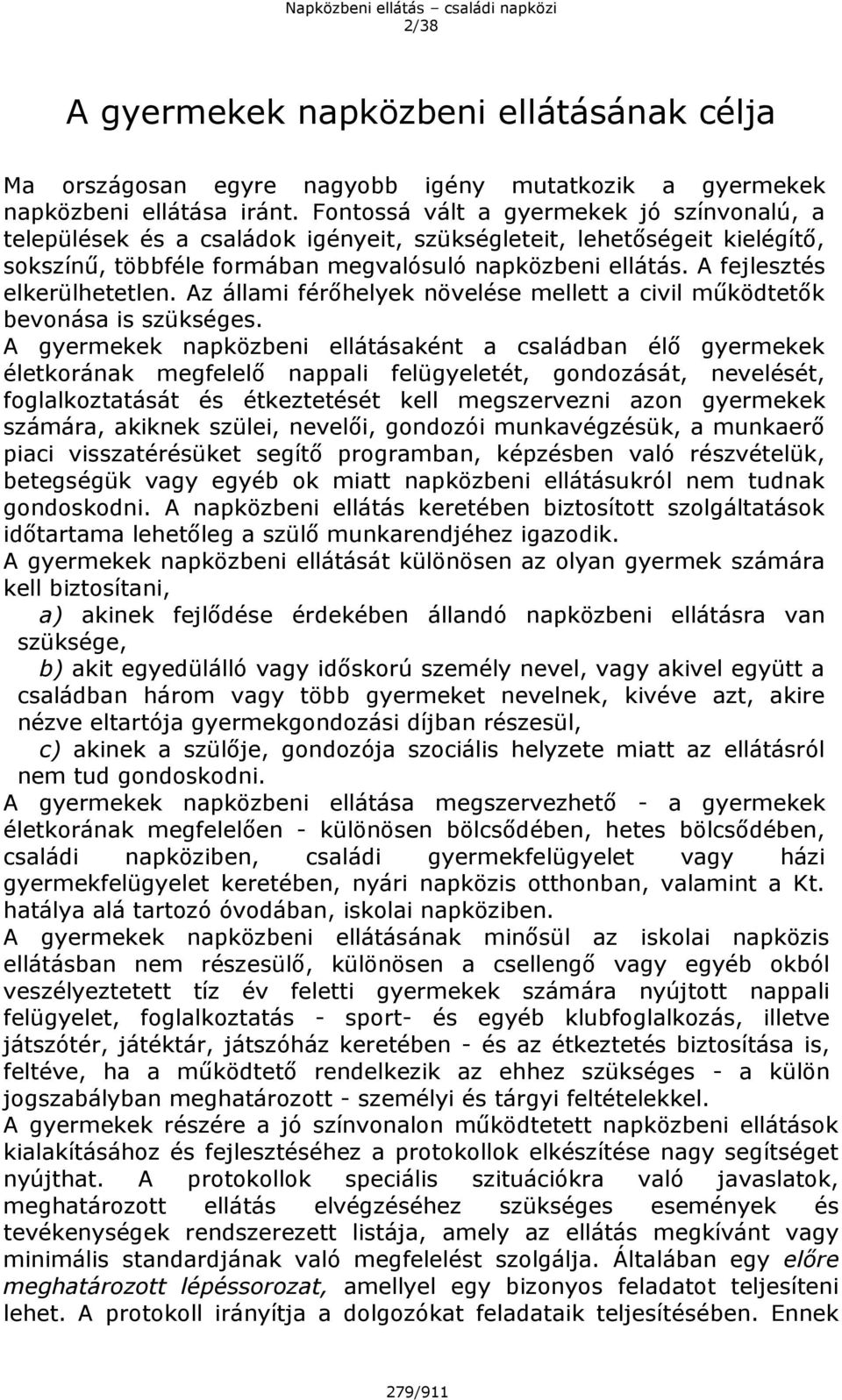 A fejlesztés elkerülhetetlen. Az állami férőhelyek növelése mellett a civil működtetők bevonása is szükséges.