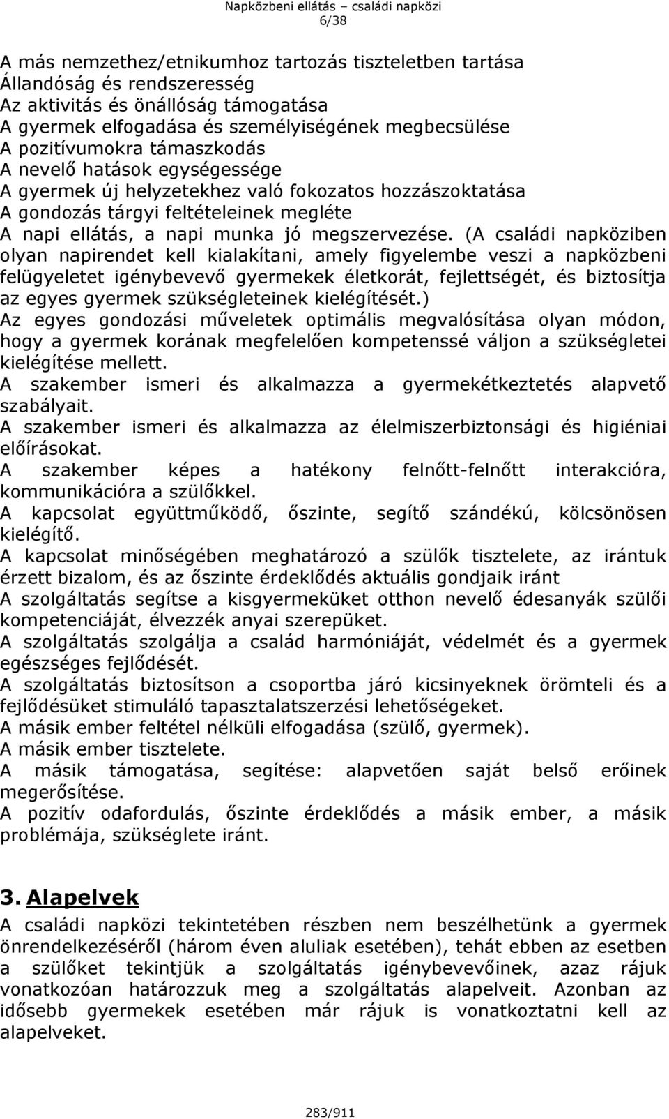 (A családi napköziben olyan napirendet kell kialakítani, amely figyelembe veszi a napközbeni felügyeletet igénybevevő gyermekek életkorát, fejlettségét, és biztosítja az egyes gyermek szükségleteinek