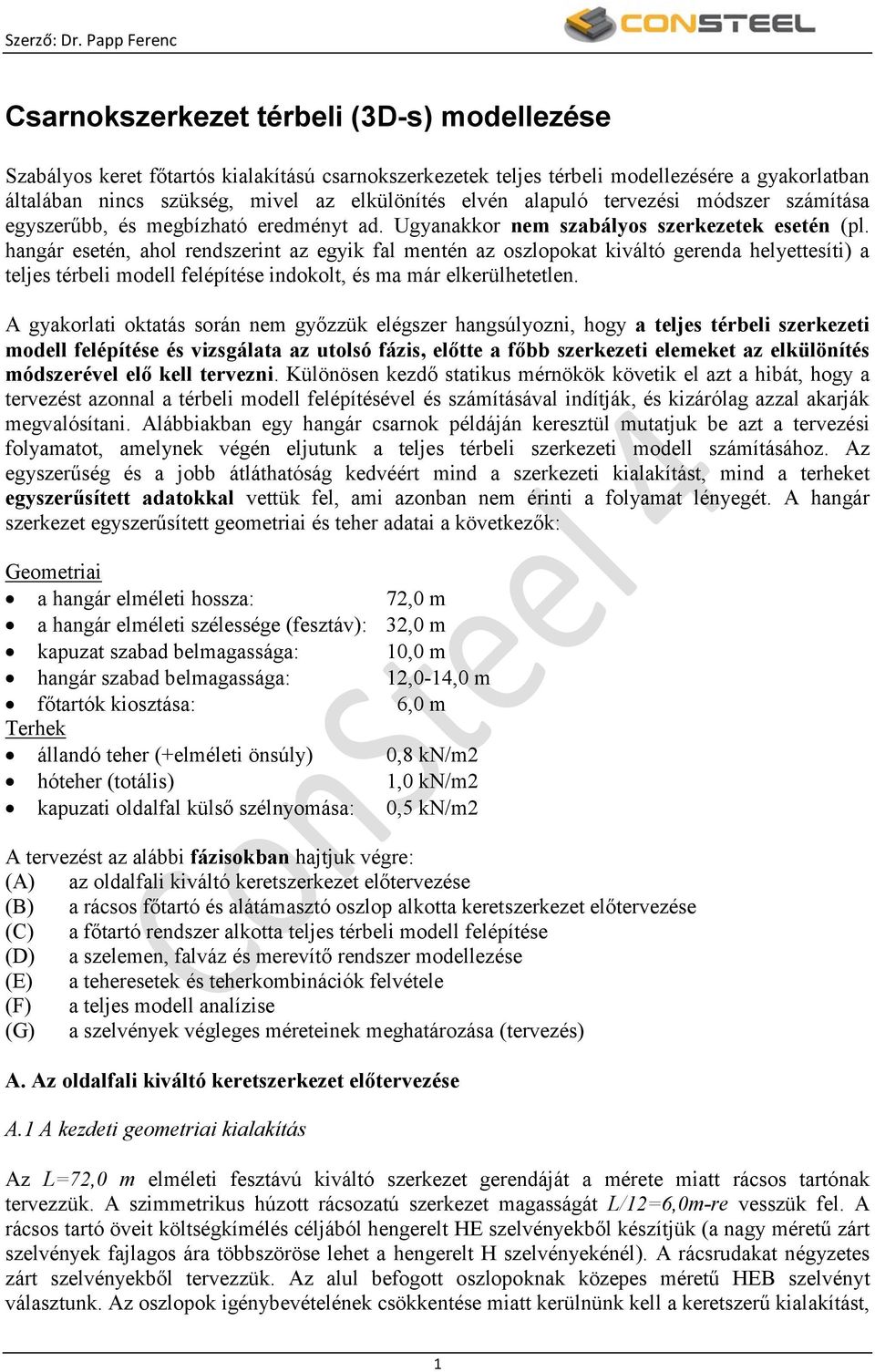 hangár esetén, ahol rendszerint az egyik fal mentén az oszlopokat kiváltó gerenda helyettesíti) a teljes térbeli modell felépítése indokolt, és ma már elkerülhetetlen.