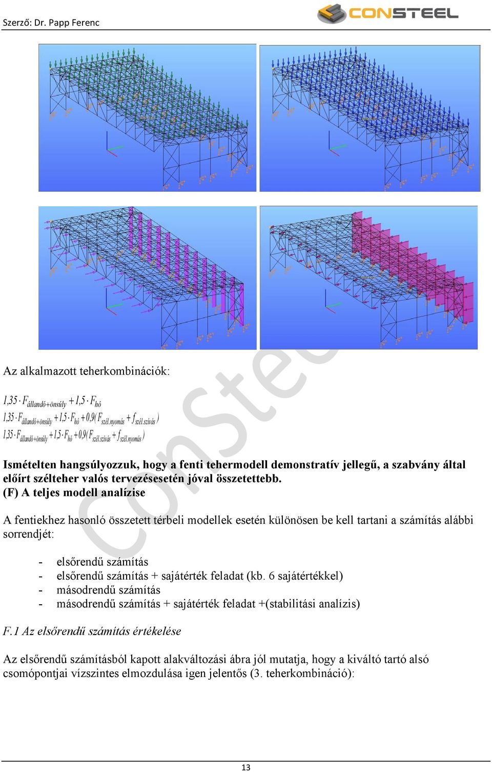 (F) A teljes modell analízise A fentiekhez hasonló összetett térbeli modellek esetén különösen be kell tartani a számítás alábbi sorrendjét: - elsőrendű számítás - elsőrendű számítás + sajátérték