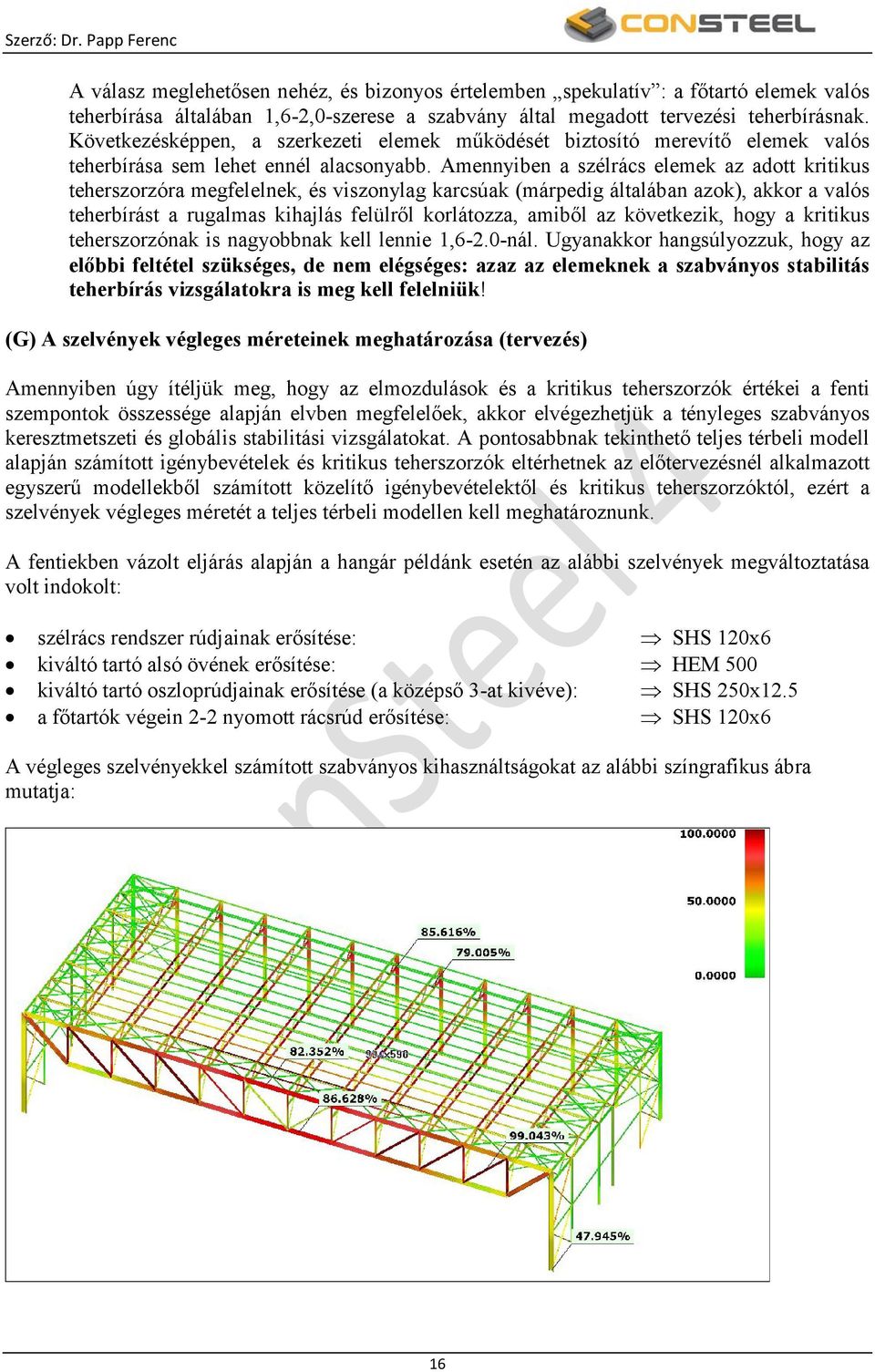 Amennyiben a szélrács elemek az adott kritikus teherszorzóra megfelelnek, és viszonylag karcsúak (márpedig általában azok), akkor a valós teherbírást a rugalmas kihajlás felülről korlátozza, amiből