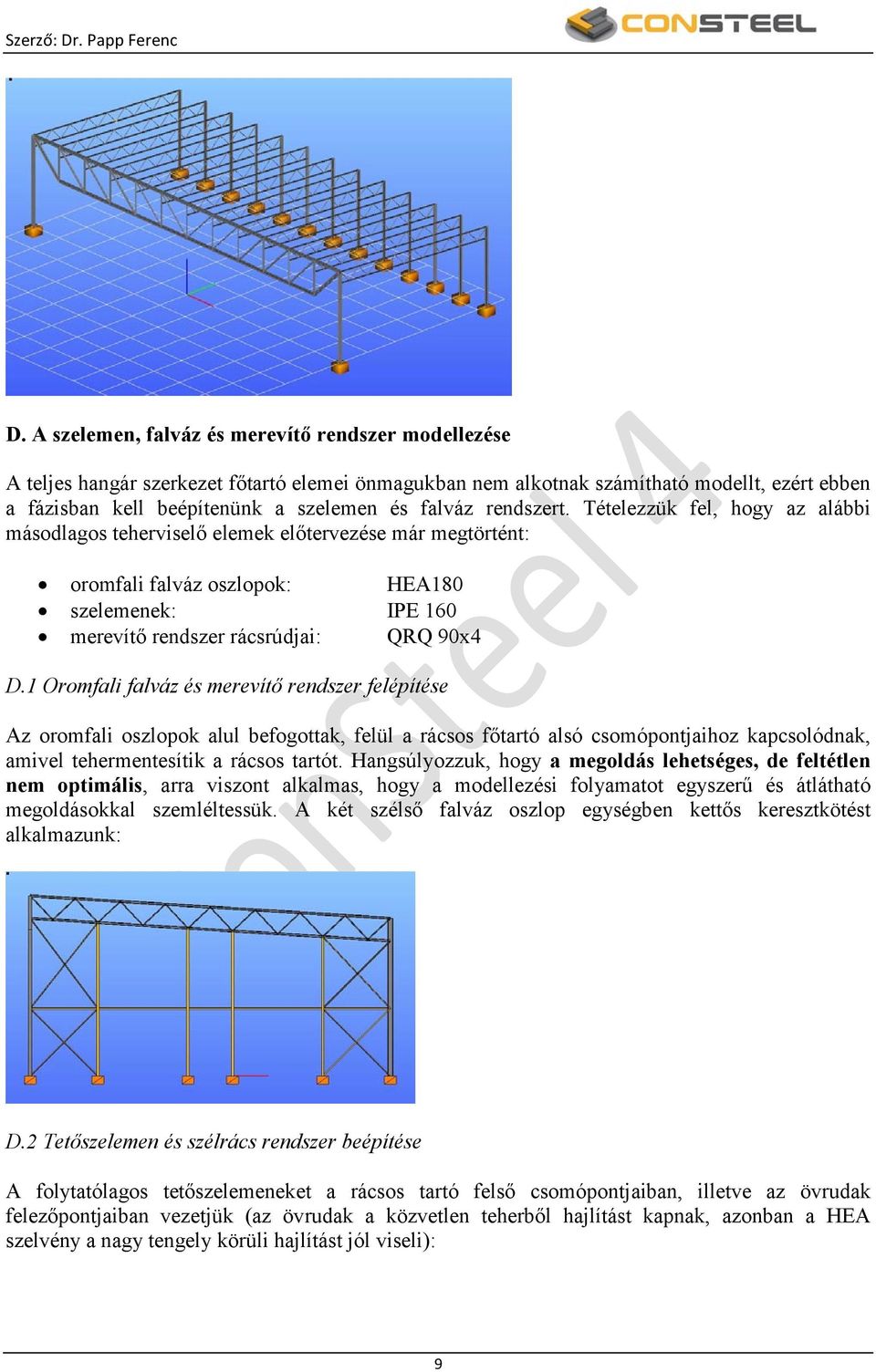 Tételezzük fel, hogy az alábbi másodlagos teherviselő elemek előtervezése már megtörtént: oromfali falváz oszlopok: HEA180 szelemenek: IPE 160 merevítő rendszer rácsrúdjai: QRQ 90x4 D.
