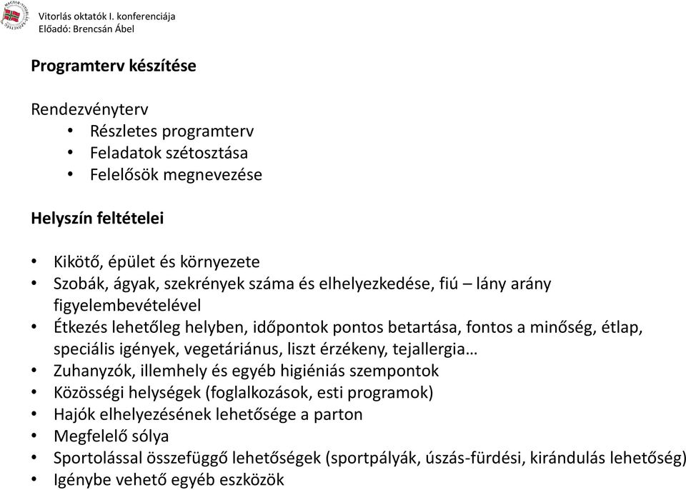 speciális igények, vegetáriánus, liszt érzékeny, tejallergia Zuhanyzók, illemhely és egyéb higiéniás szempontok Közösségi helységek (foglalkozások, esti programok)