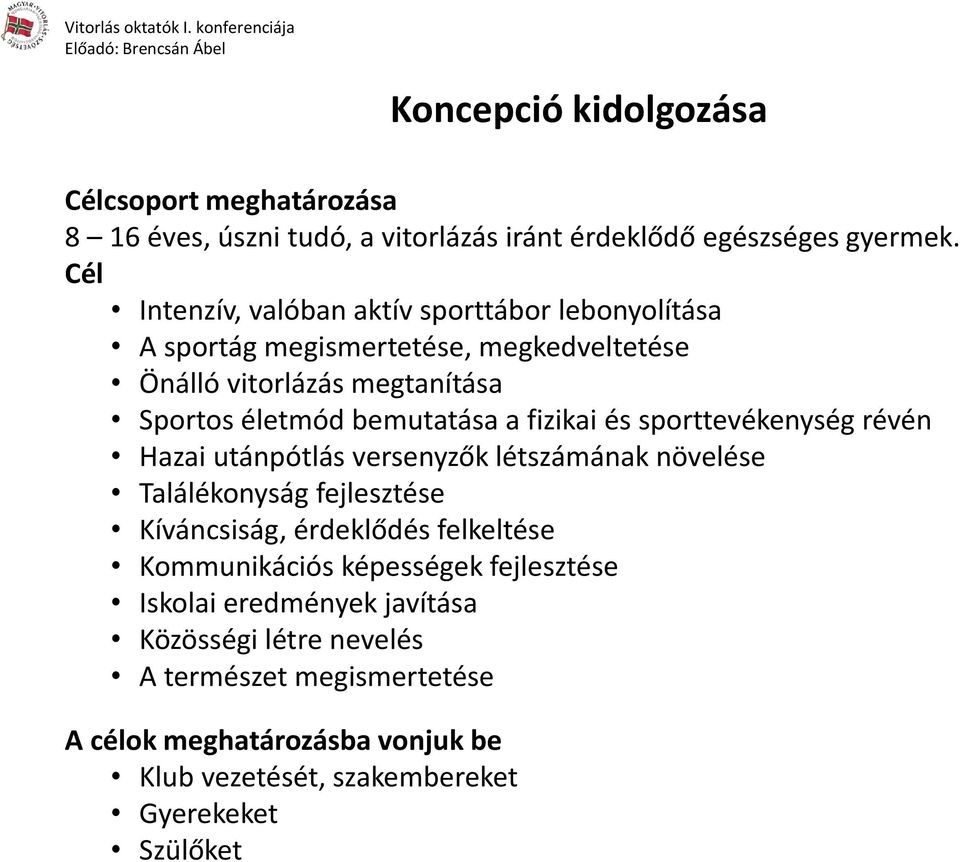 fizikai és sporttevékenység révén Hazai utánpótlás versenyzők létszámának növelése Találékonyság fejlesztése Kíváncsiság, érdeklődés felkeltése