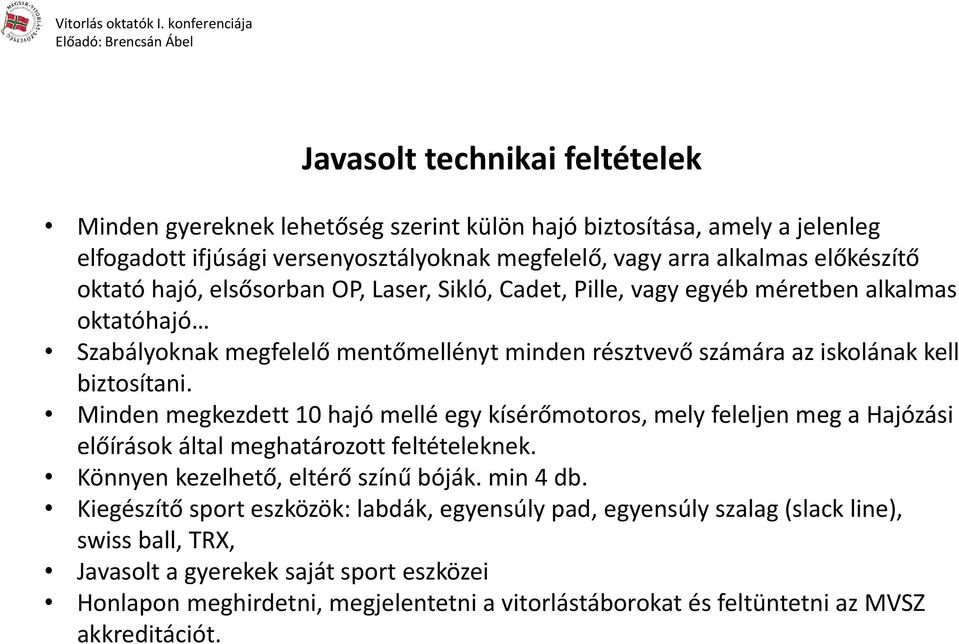 Minden megkezdett 10 hajó mellé egy kísérőmotoros, mely feleljen meg a Hajózási előírások által meghatározott feltételeknek. Könnyen kezelhető, eltérő színű bóják. min 4 db.