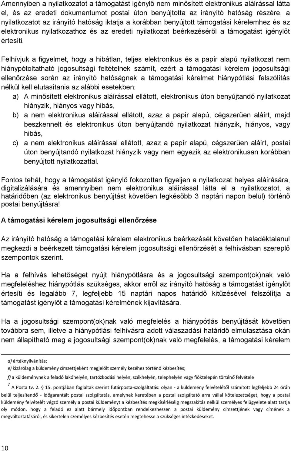 Felhívjuk a figyelmet, hogy a hibátlan, teljes elektronikus és a papír alapú nyilatkozat nem hiánypótoltatható jogosultsági feltételnek számít, ezért a támogatási kérelem jogosultsági ellenőrzése