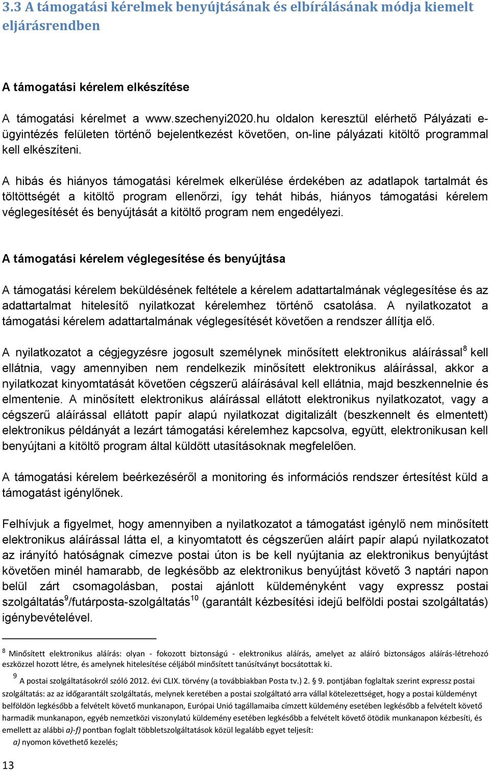 A hibás és hiányos támogatási kérelmek elkerülése érdekében az adatlapok tartalmát és töltöttségét a kitöltő program ellenőrzi, így tehát hibás, hiányos támogatási kérelem véglegesítését és