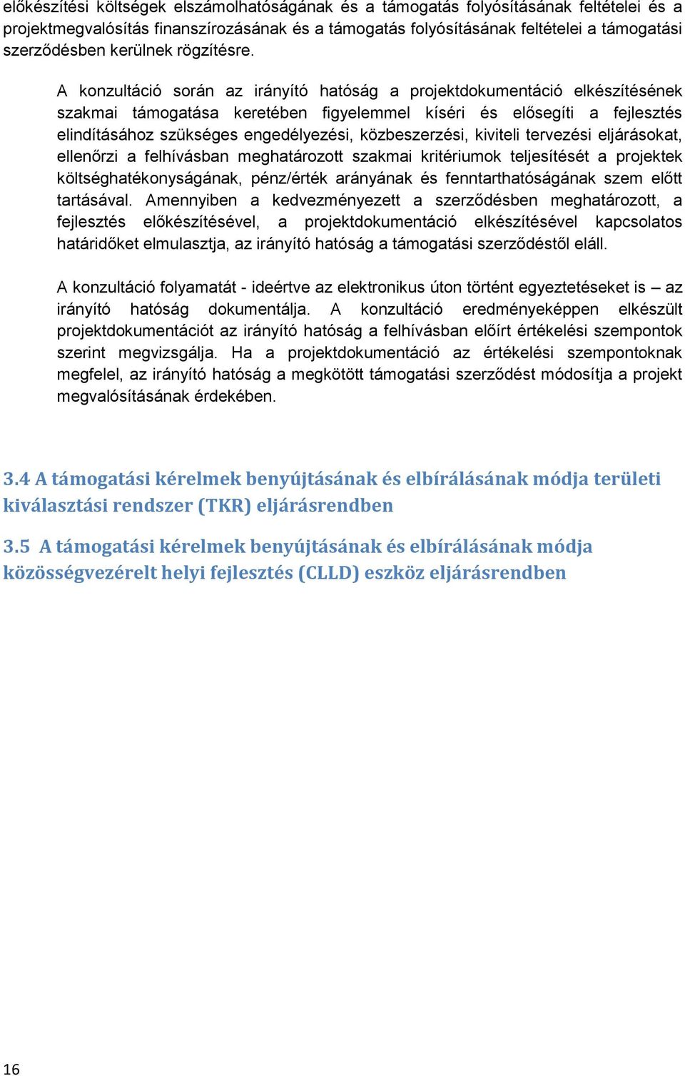 A konzultáció során az irányító hatóság a projektdokumentáció elkészítésének szakmai támogatása keretében figyelemmel kíséri és elősegíti a fejlesztés elindításához szükséges engedélyezési,