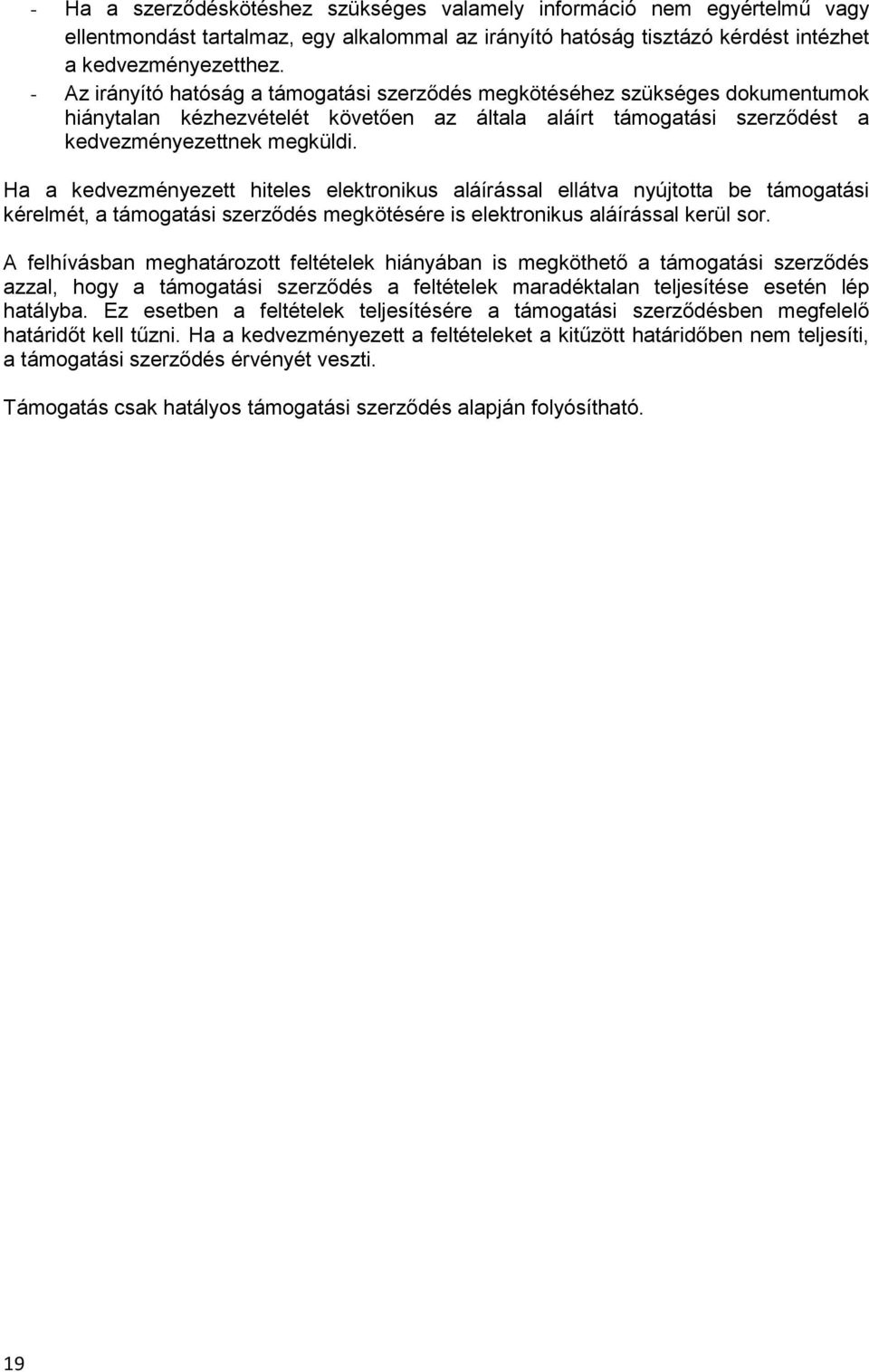 Ha a kedvezményezett hiteles elektronikus aláírással ellátva nyújtotta be támogatási kérelmét, a támogatási szerződés megkötésére is elektronikus aláírással kerül sor.