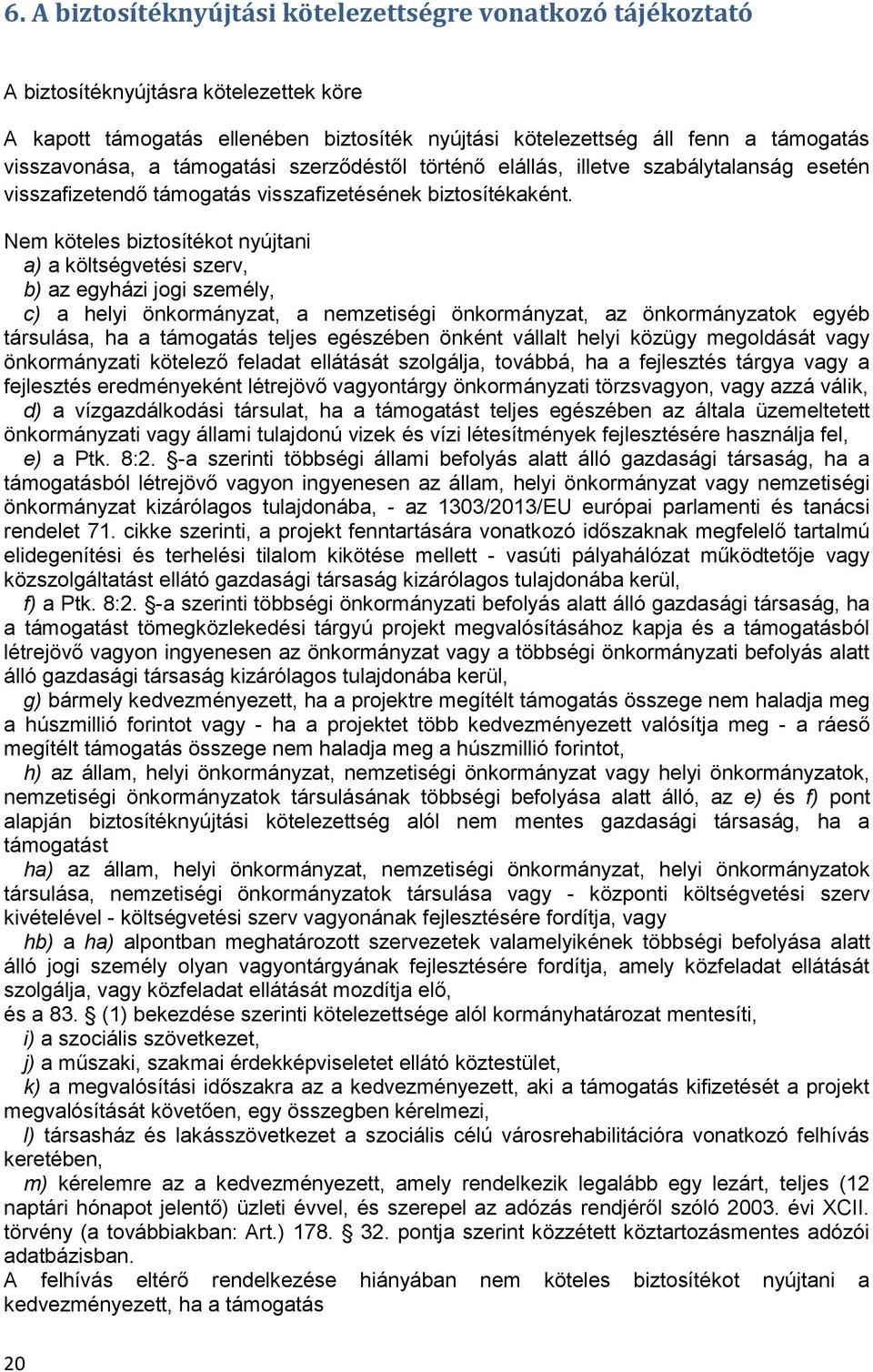 Nem köteles biztosítékot nyújtani a) a költségvetési szerv, b) az egyházi jogi személy, c) a helyi önkormányzat, a nemzetiségi önkormányzat, az önkormányzatok egyéb társulása, ha a támogatás teljes