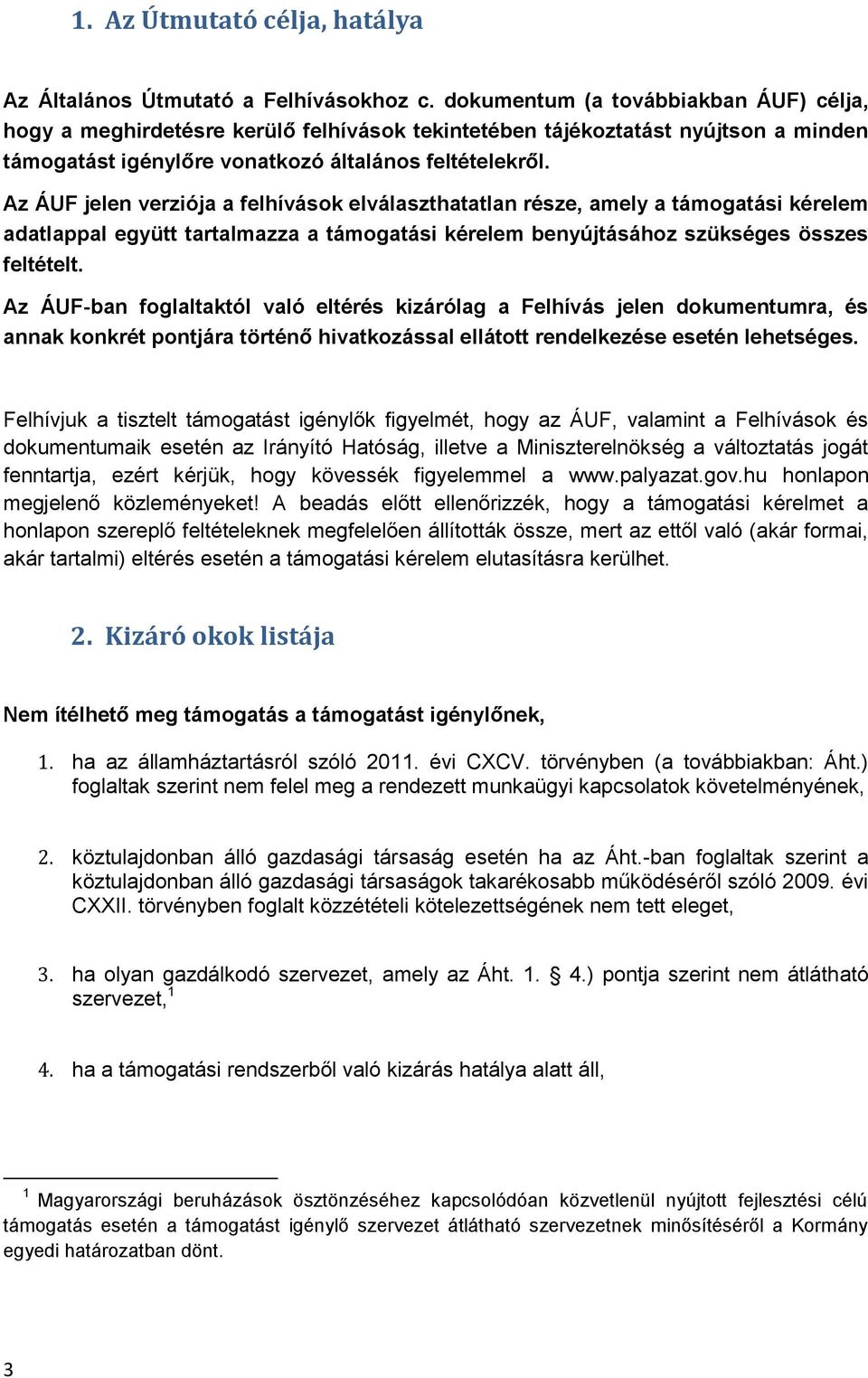 Az ÁUF jelen verziója a felhívások elválaszthatatlan része, amely a támogatási kérelem adatlappal együtt tartalmazza a támogatási kérelem benyújtásához szükséges összes feltételt.