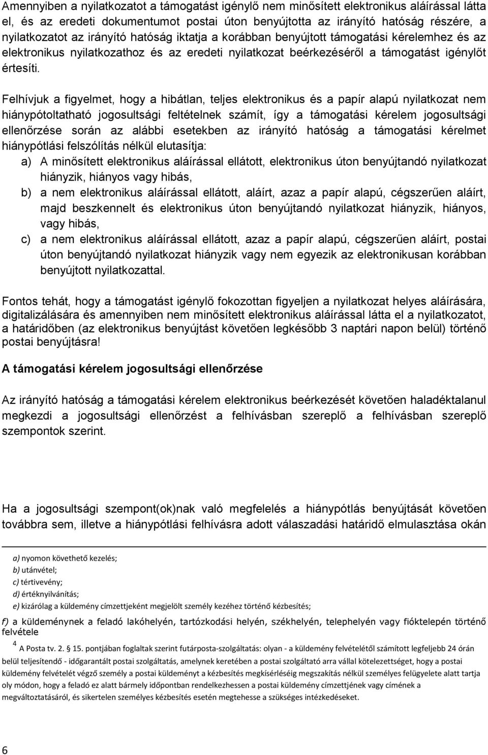 Felhívjuk a figyelmet, hogy a hibátlan, teljes elektronikus és a papír alapú nyilatkozat nem hiánypótoltatható jogosultsági feltételnek számít, így a támogatási kérelem jogosultsági ellenőrzése során