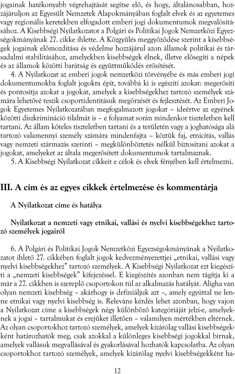 A Közgyűlés meggyőződése szerint a kisebbségek jogainak előmozdítása és védelme hozzájárul azon államok politikai és társadalmi stabilitásához, amelyekben kisebbségek élnek, illetve elősegíti a népek