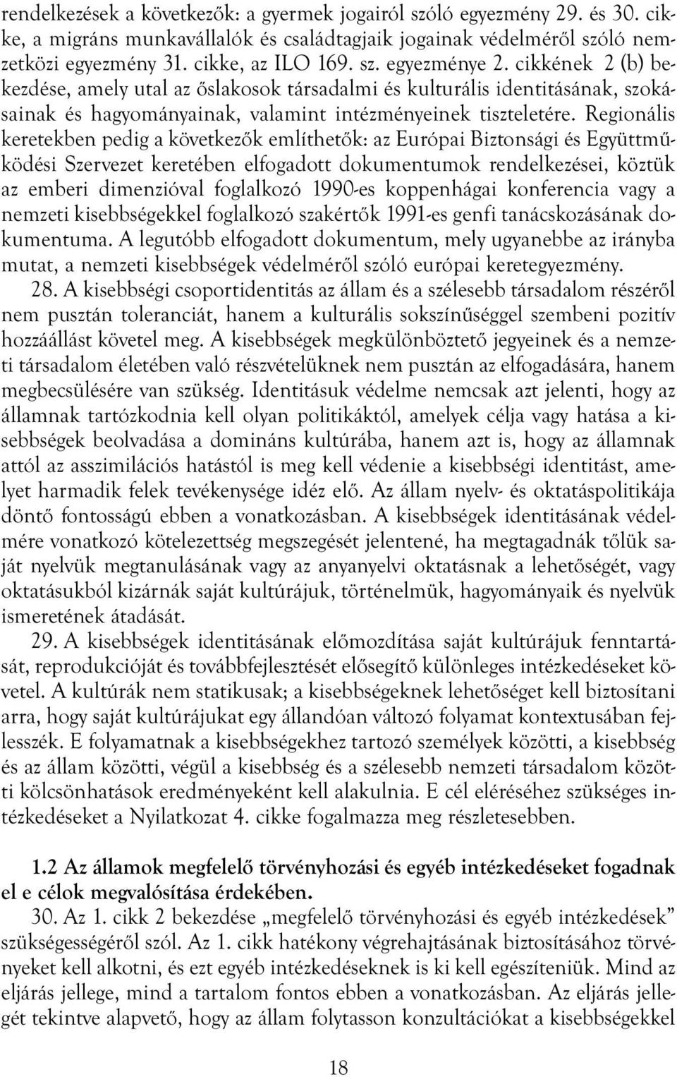 Regionális keretekben pedig a következők említhetők: az Európai Biztonsági és Együttműködési Szervezet keretében elfogadott dokumentumok rendelkezései, köztük az emberi dimenzióval foglalkozó 1990-es