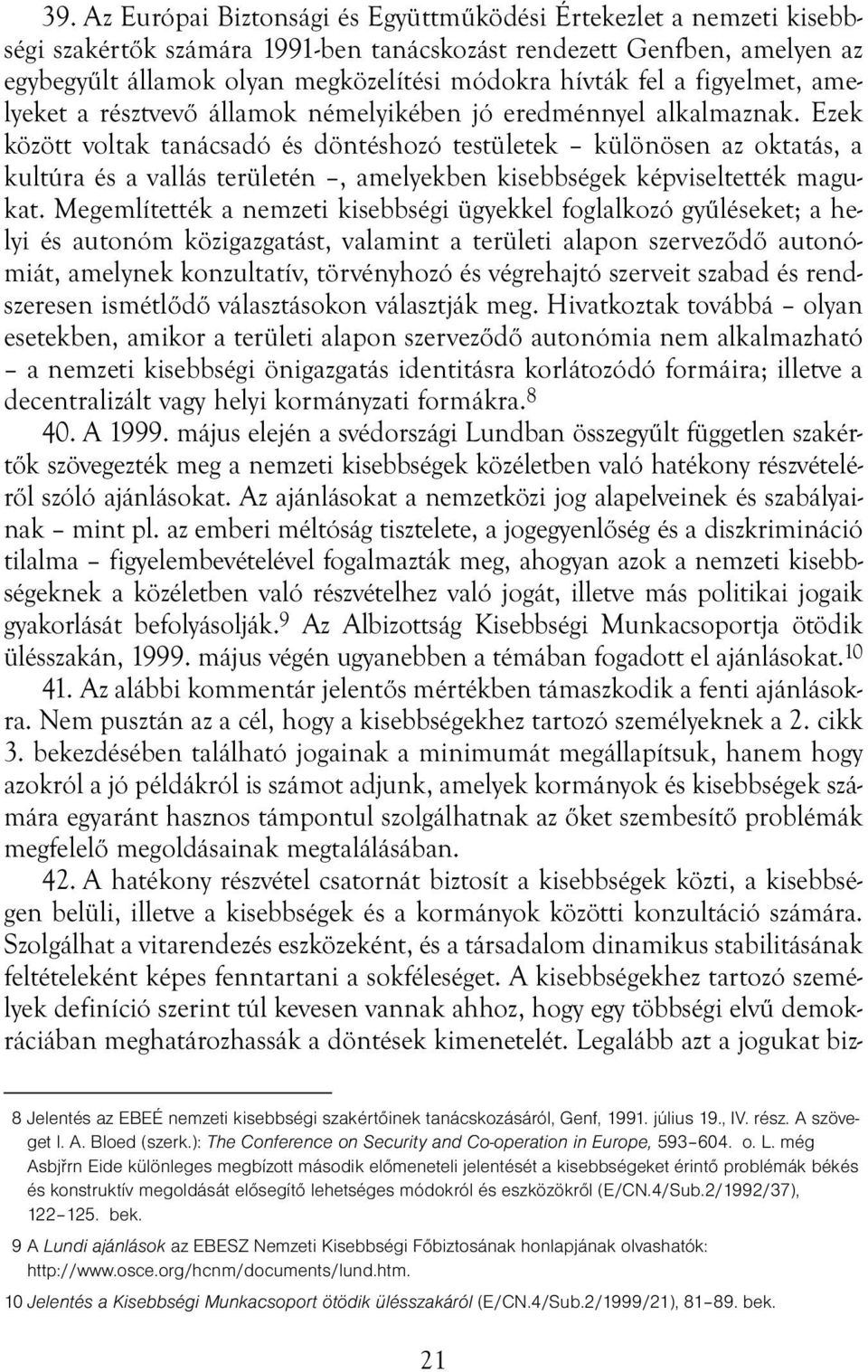 Ezek között voltak tanácsadó és döntéshozó testületek különösen az oktatás, a kultúra és a vallás területén, amelyekben kisebbségek képviseltették magukat.