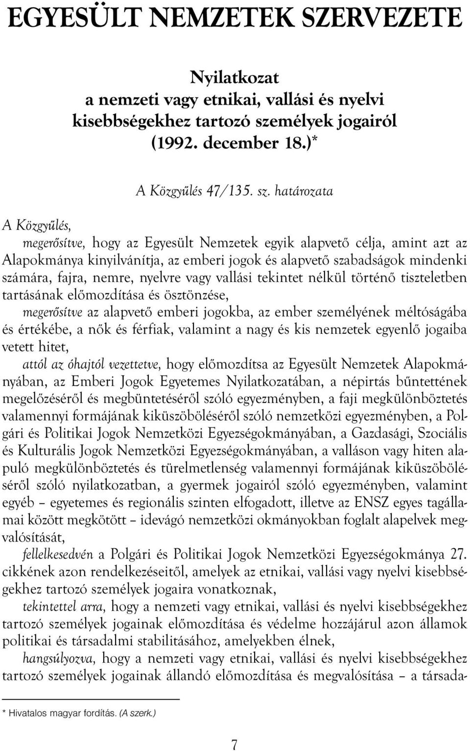 határozata A Közgyűlés, megerősítve, hogy az Egyesült Nemzetek egyik alapvető célja, amint azt az Alapokmánya kinyilvánítja, az emberi jogok és alapvető szabadságok mindenki számára, fajra, nemre,