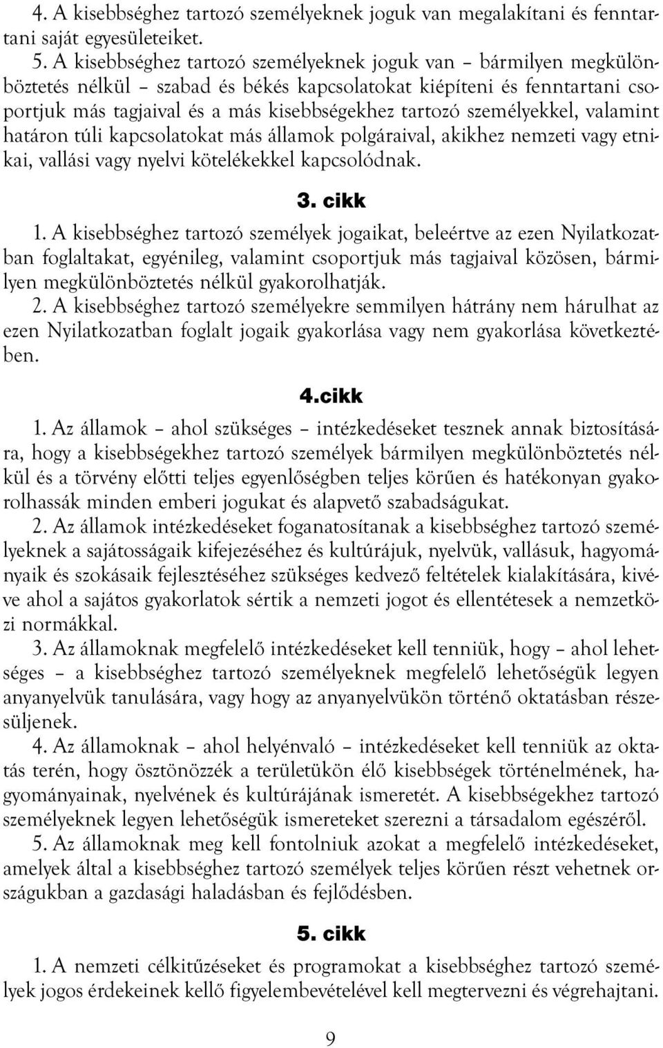 személyekkel, valamint határon túli kapcsolatokat más államok polgáraival, akikhez nemzeti vagy etnikai, vallási vagy nyelvi kötelékekkel kapcsolódnak. 3. cikk 1.