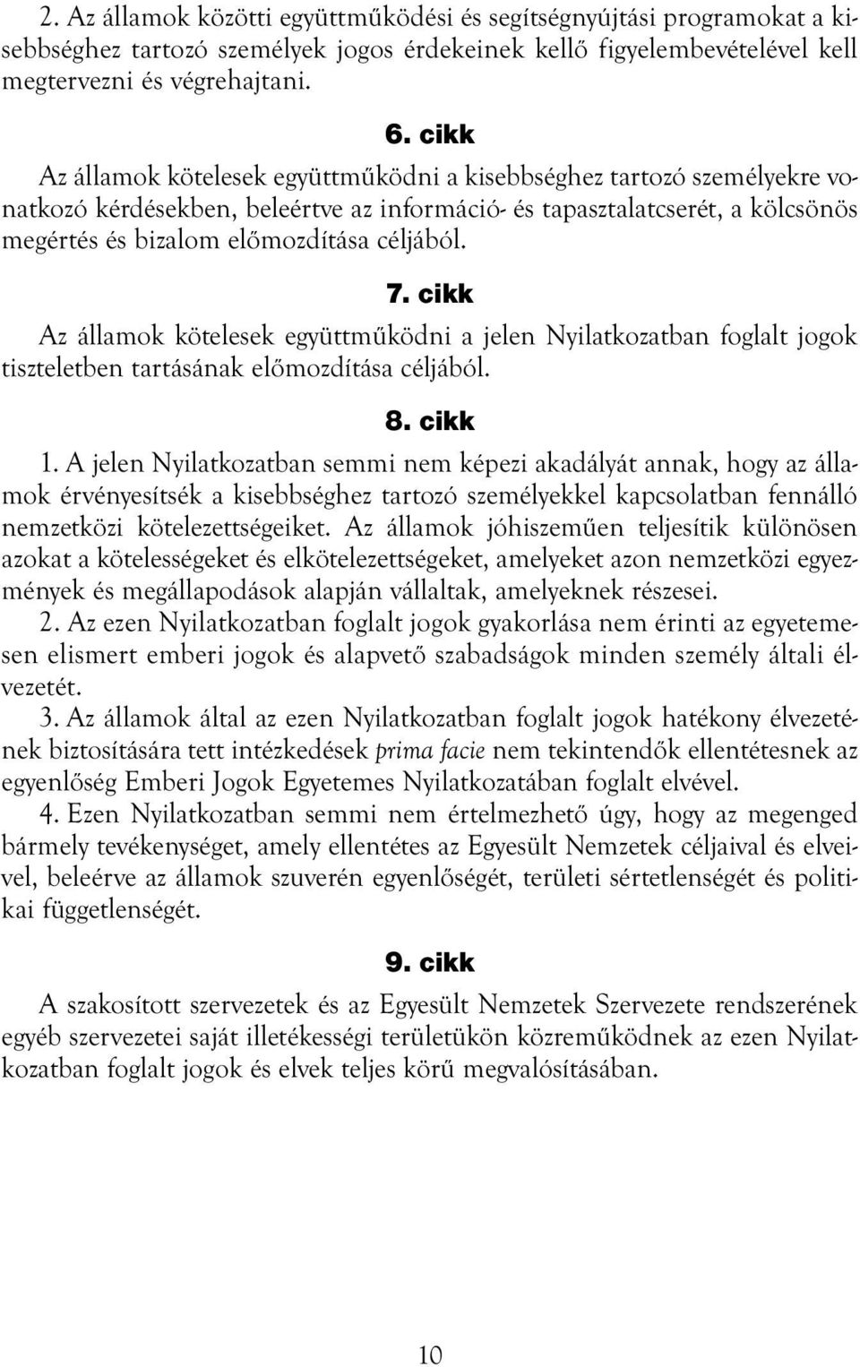 7. cikk Az államok kötelesek együttműködni a jelen Nyilatkozatban foglalt jogok tiszteletben tartásának előmozdítása céljából. 8. cikk 1.