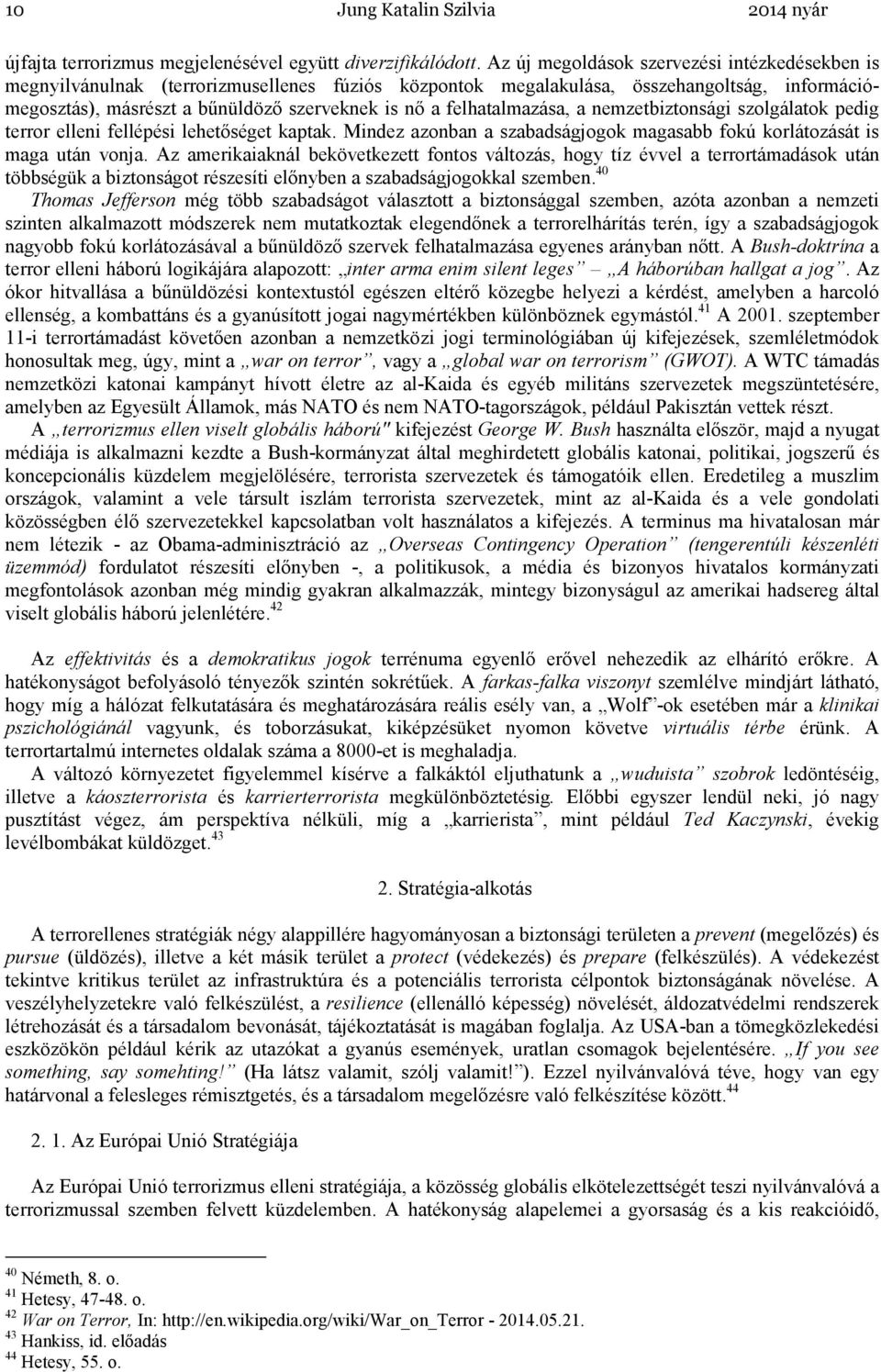 felhatalmazása, a nemzetbiztonsági szolgálatok pedig terror elleni fellépési lehetıséget kaptak. Mindez azonban a szabadságjogok magasabb fokú korlátozását is maga után vonja.