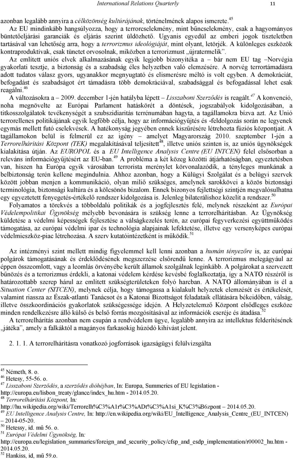 Ugyanis egyedül az emberi jogok tiszteletben tartásával van lehetıség arra, hogy a terrorizmus ideológiáját, mint olyant, letörjék.