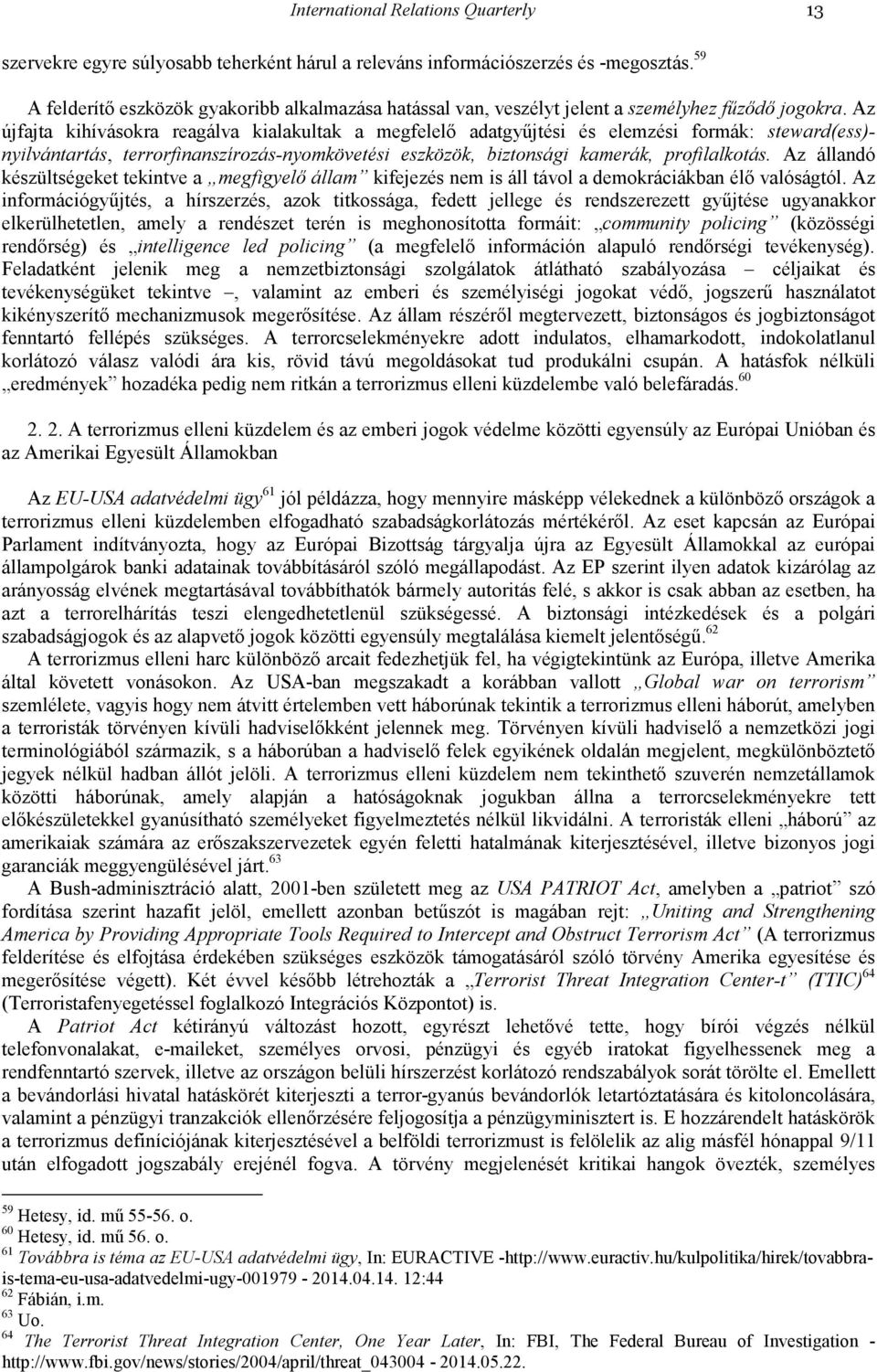 Az újfajta kihívásokra reagálva kialakultak a megfelelı adatgyőjtési és elemzési formák: steward(ess)- nyilvántartás, terrorfinanszírozás-nyomkövetési eszközök, biztonsági kamerák, profilalkotás.