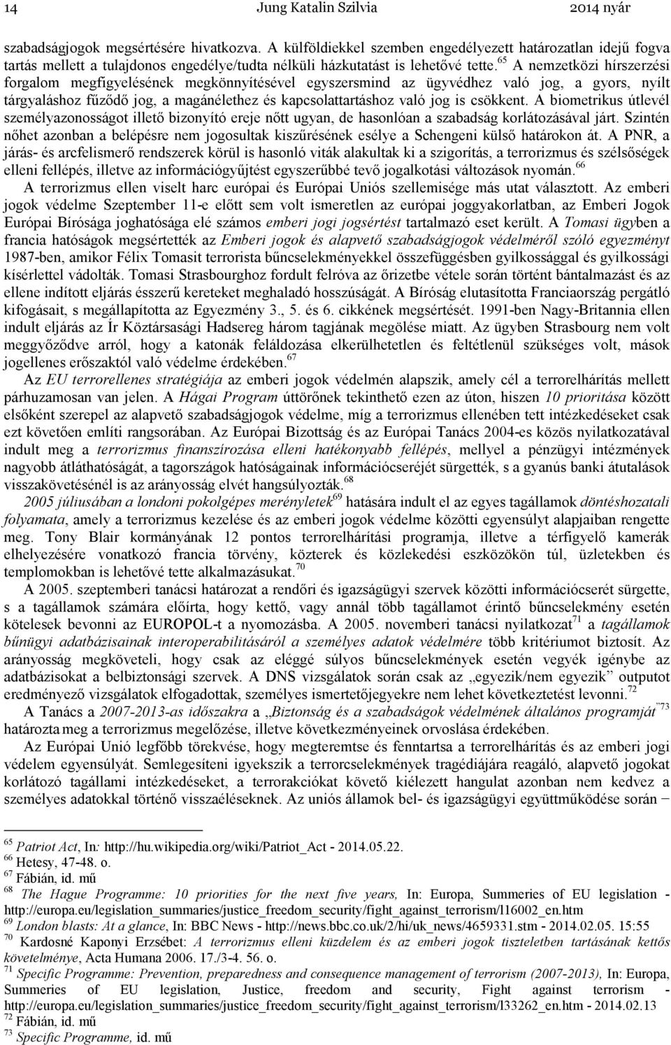 65 A nemzetközi hírszerzési forgalom megfigyelésének megkönnyítésével egyszersmind az ügyvédhez való jog, a gyors, nyílt tárgyaláshoz főzıdı jog, a magánélethez és kapcsolattartáshoz való jog is