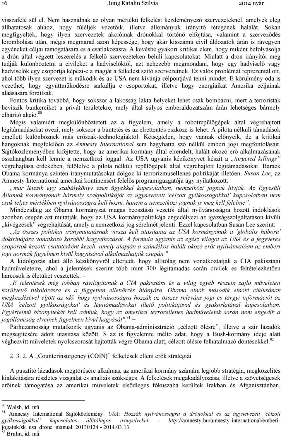 Sokan megfigyelték, hogy ilyen szervezetek akcióinak drónokkal történı elfojtása, valamint a szervezıdés lerombolása után, mégis megmarad azon képessége, hogy akár kisszámú civil áldozatok árán is