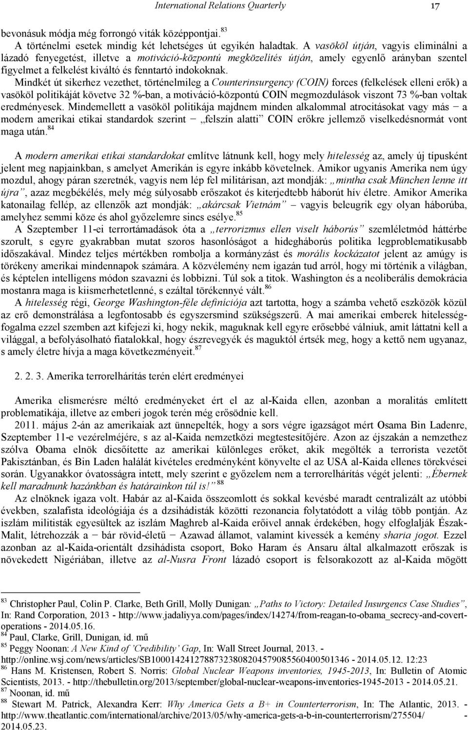 Mindkét út sikerhez vezethet, történelmileg a Counterinsurgency (COIN) forces (felkelések elleni erık) a vasököl politikáját követve 32 %-ban, a motiváció-központú COIN megmozdulások viszont 73 %-ban