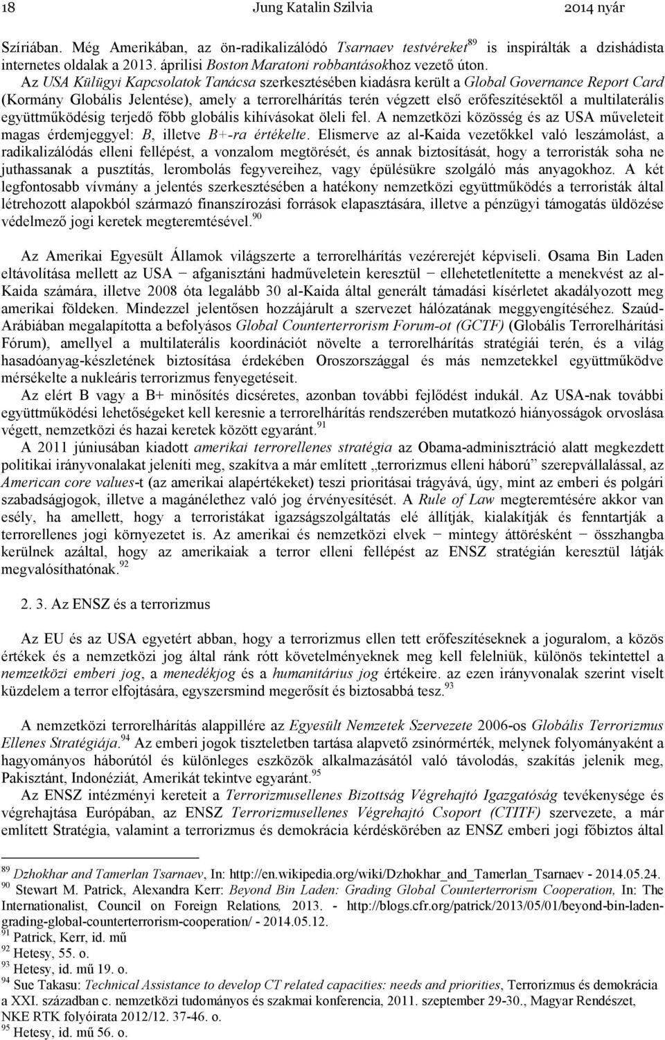 Az USA Külügyi Kapcsolatok Tanácsa szerkesztésében kiadásra került a Global Governance Report Card (Kormány Globális Jelentése), amely a terrorelhárítás terén végzett elsı erıfeszítésektıl a