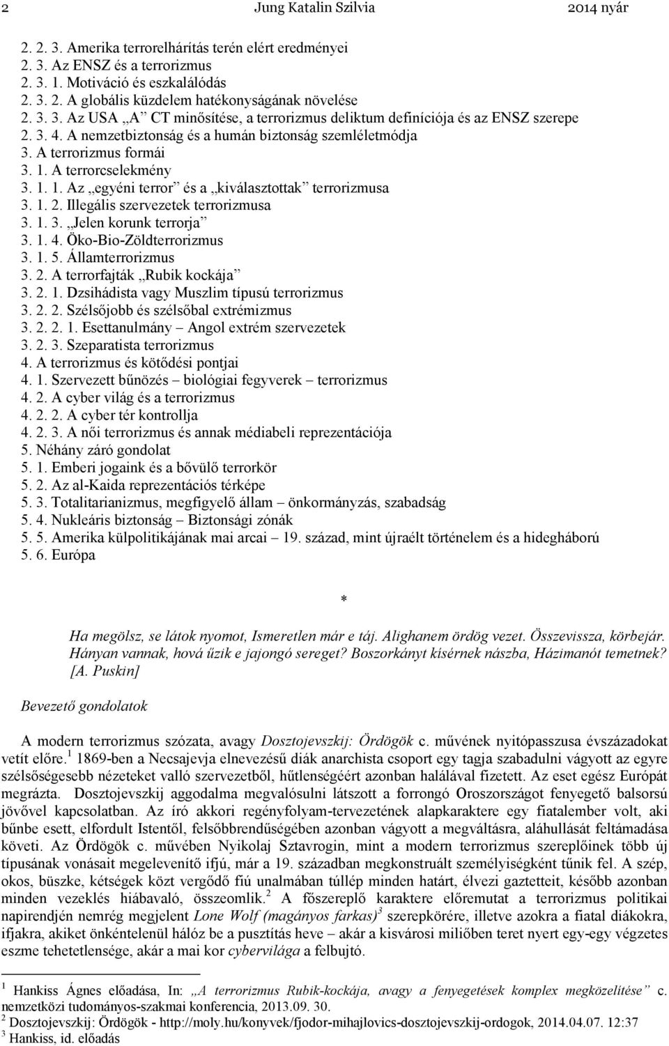 1. 1. Az egyéni terror és a kiválasztottak terrorizmusa 3. 1. 2. Illegális szervezetek terrorizmusa 3. 1. 3. Jelen korunk terrorja 3. 1. 4. Öko-Bio-Zöldterrorizmus 3. 1. 5. Államterrorizmus 3. 2. A terrorfajták Rubik kockája 3.