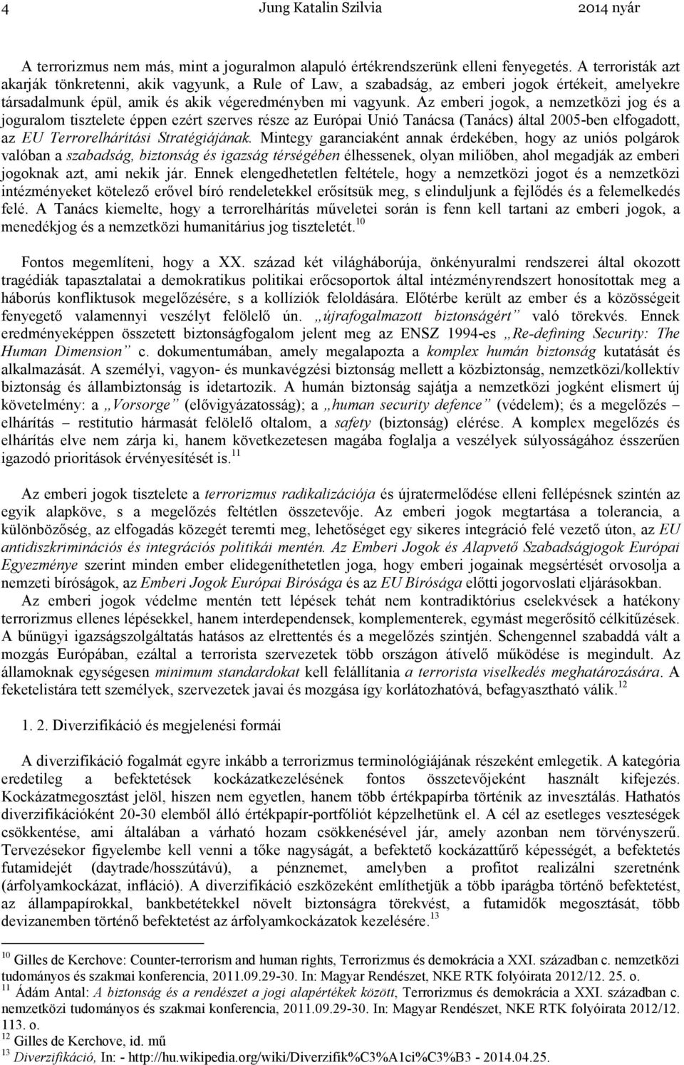 Az emberi jogok, a nemzetközi jog és a joguralom tisztelete éppen ezért szerves része az Európai Unió Tanácsa (Tanács) által 2005-ben elfogadott, az EU Terrorelhárítási Stratégiájának.