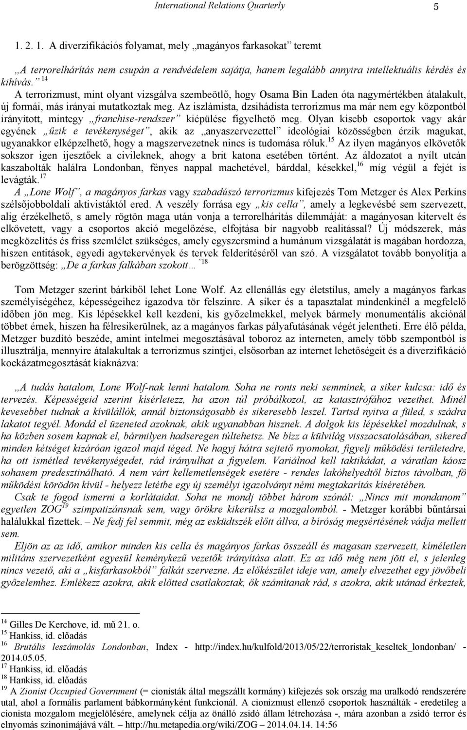 14 A terrorizmust, mint olyant vizsgálva szembeötlı, hogy Osama Bin Laden óta nagymértékben átalakult, új formái, más irányai mutatkoztak meg.