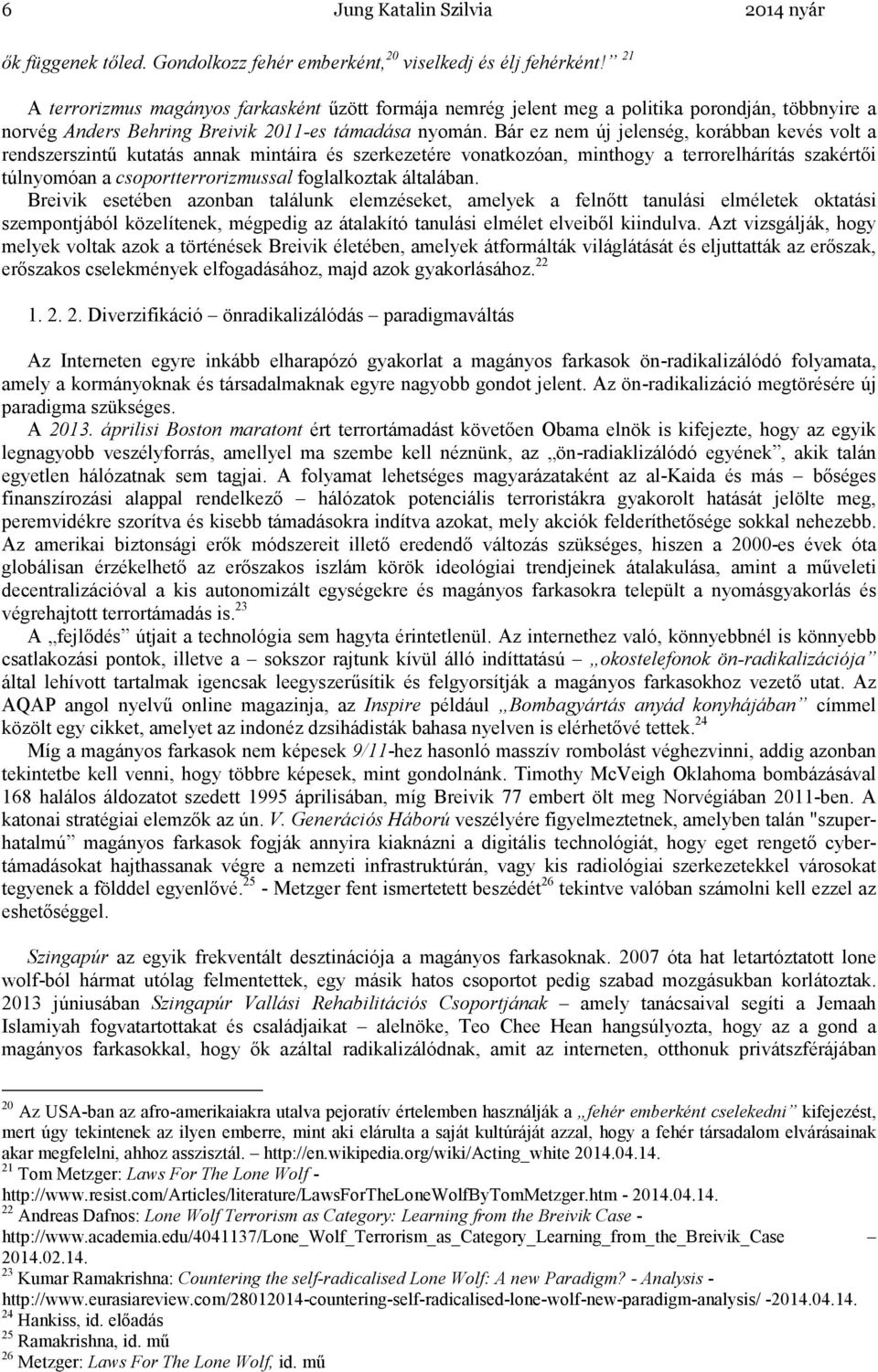 Bár ez nem új jelenség, korábban kevés volt a rendszerszintő kutatás annak mintáira és szerkezetére vonatkozóan, minthogy a terrorelhárítás szakértıi túlnyomóan a csoportterrorizmussal foglalkoztak