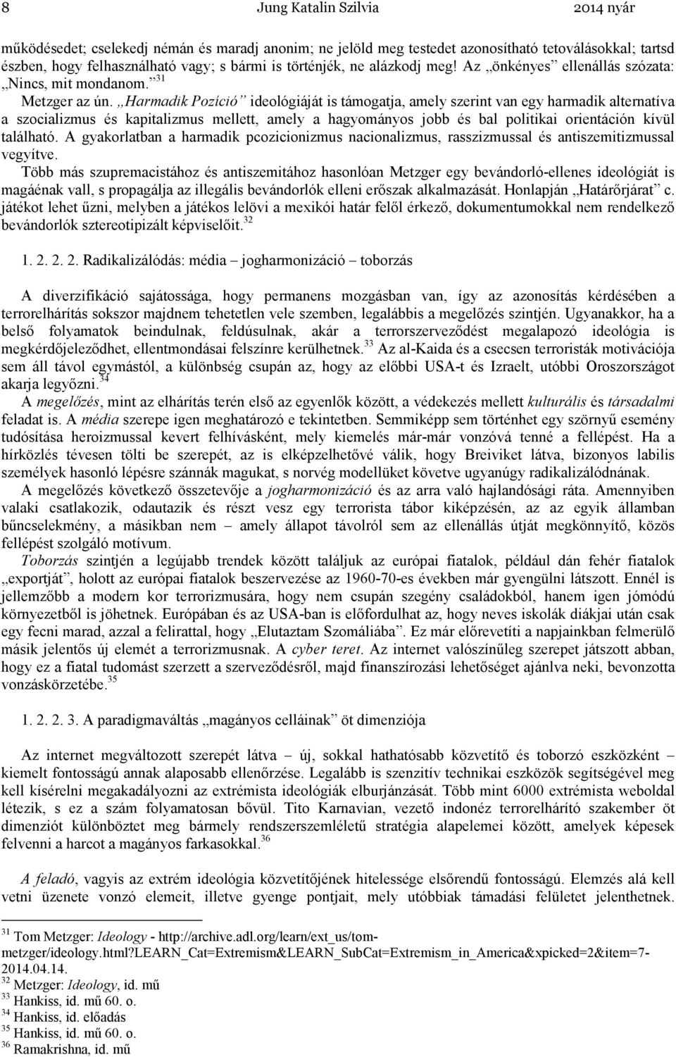 Harmadik Pozíció ideológiáját is támogatja, amely szerint van egy harmadik alternatíva a szocializmus és kapitalizmus mellett, amely a hagyományos jobb és bal politikai orientáción kívül található.