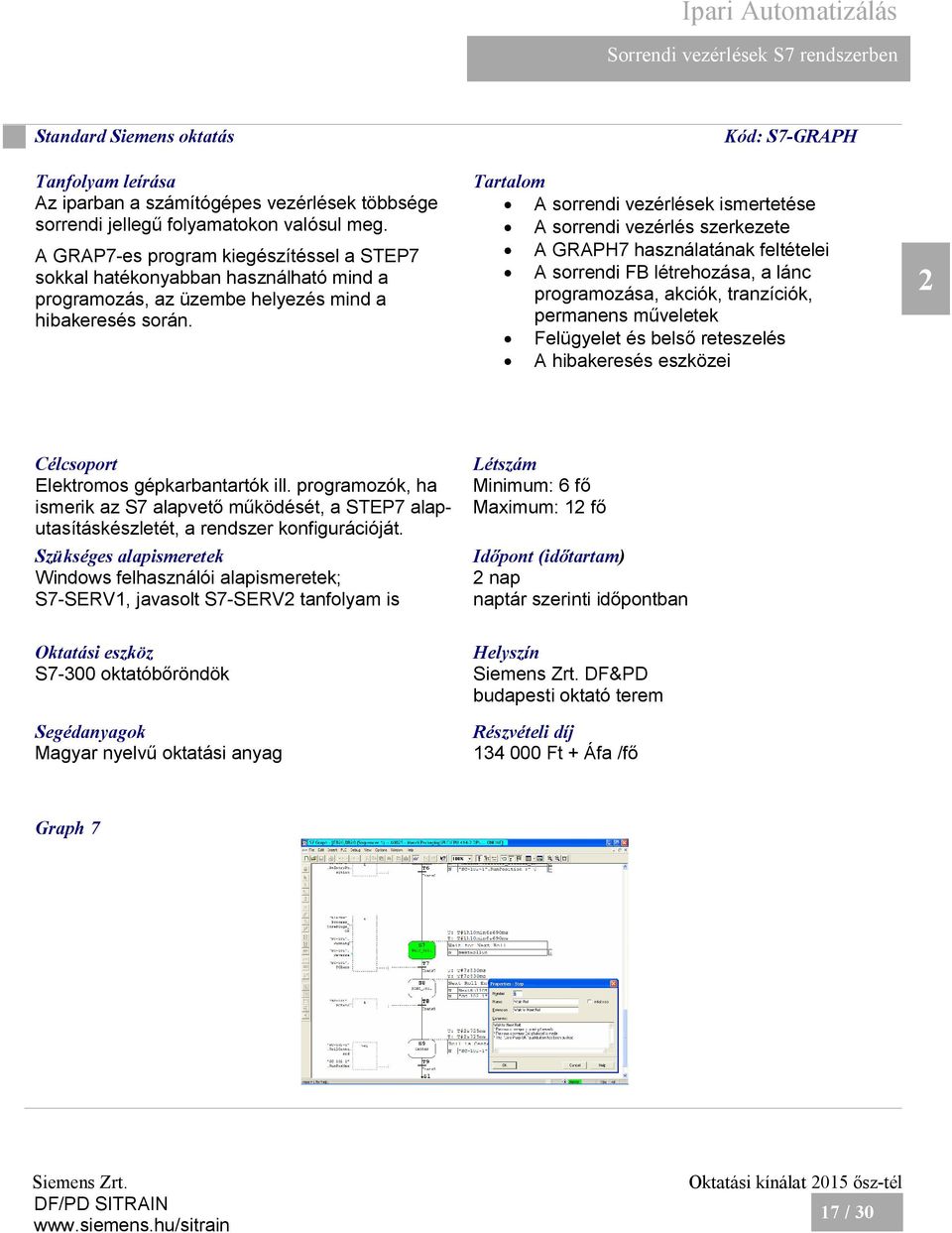 Kód: S7-GRAPH A sorrendi vezérlések ismertetése A sorrendi vezérlés szerkezete A GRAPH7 használatának feltételei A sorrendi FB létrehozása, a lánc programozása, akciók, tranzíciók, permanens