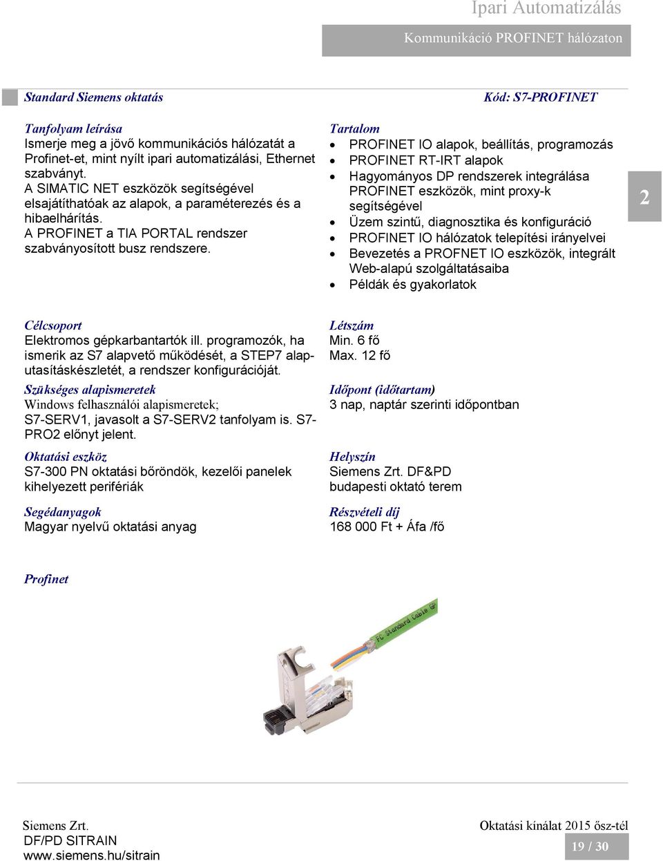 Kód: S7-PROFINET PROFINET IO alapok, beállítás, programozás PROFINET RT-IRT alapok Hagyományos DP rendszerek integrálása PROFINET eszközök, mint proxy-k segítségével Üzem szintű, diagnosztika és