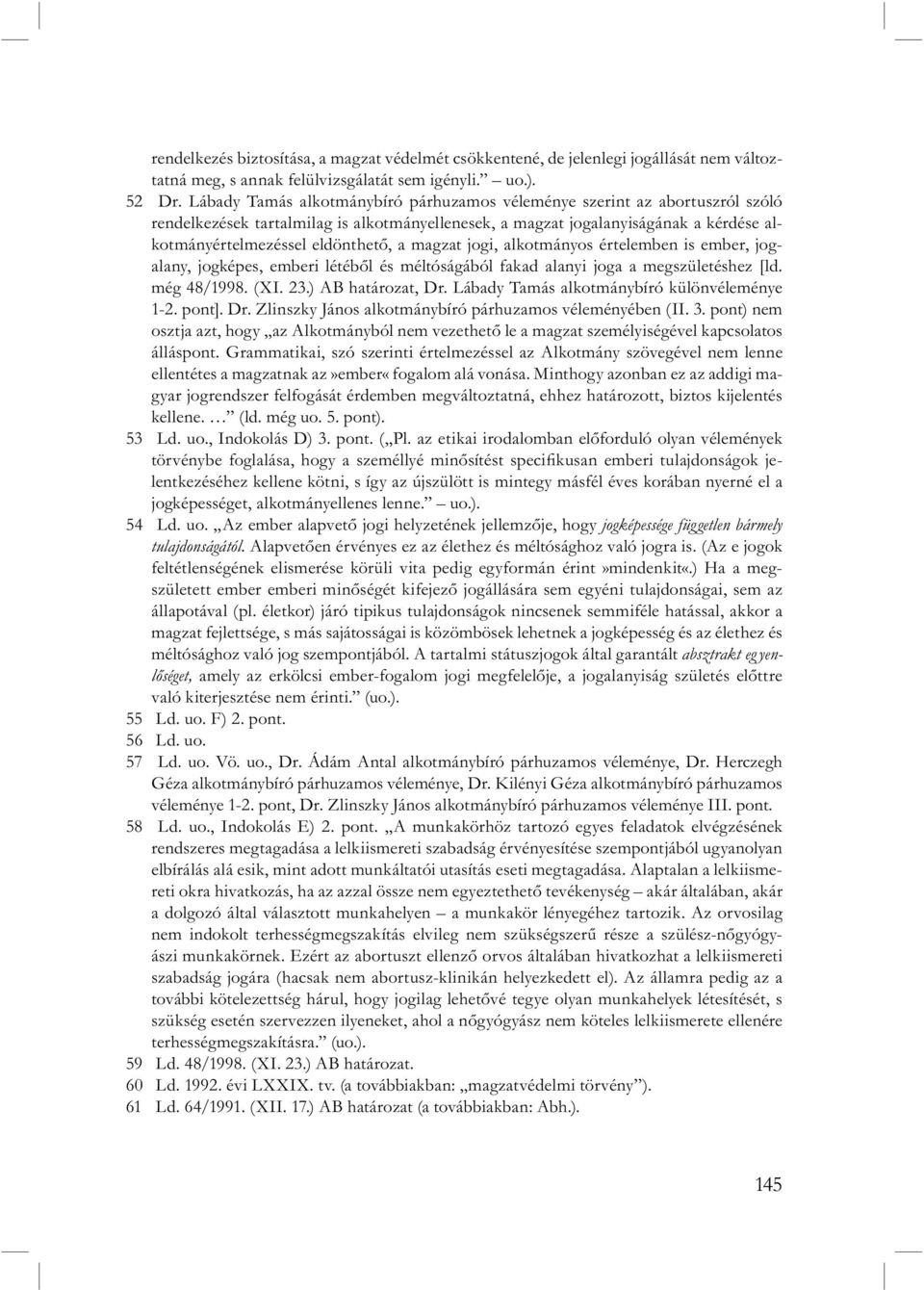 magzat jogi, alkotmányos értelemben is ember, jogalany, jogképes, emberi létéből és méltóságából fakad alanyi joga a megszületéshez [ld. még 48/1998. (XI. 23.) AB határozat, Dr.