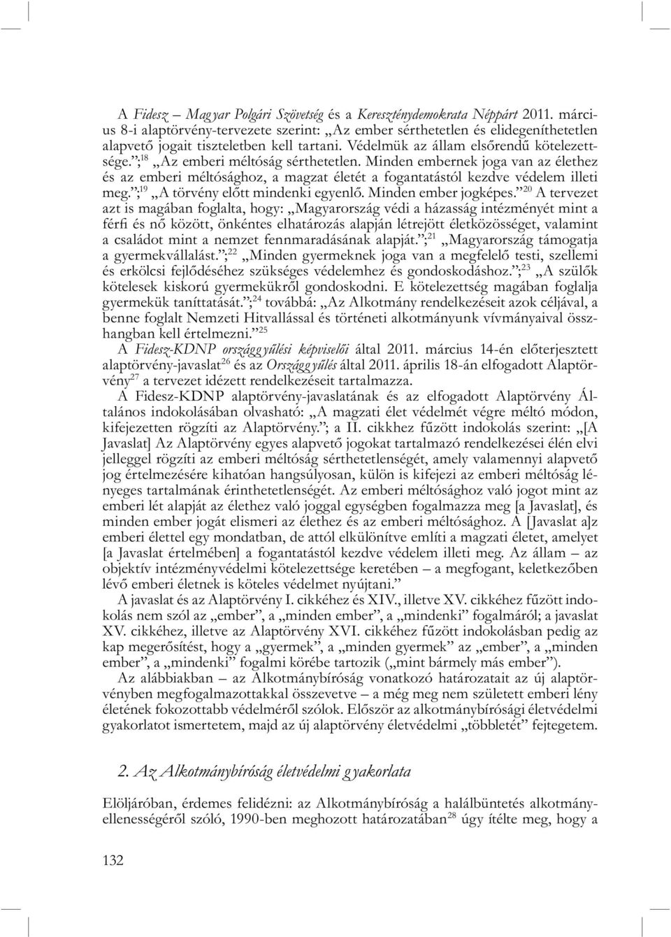 ; 18 Az emberi méltóság sérthetetlen. Minden embernek joga van az élethez és az emberi méltósághoz, a magzat életét a fogantatástól kezdve védelem illeti meg. ; 19 A törvény előtt mindenki egyenlő.