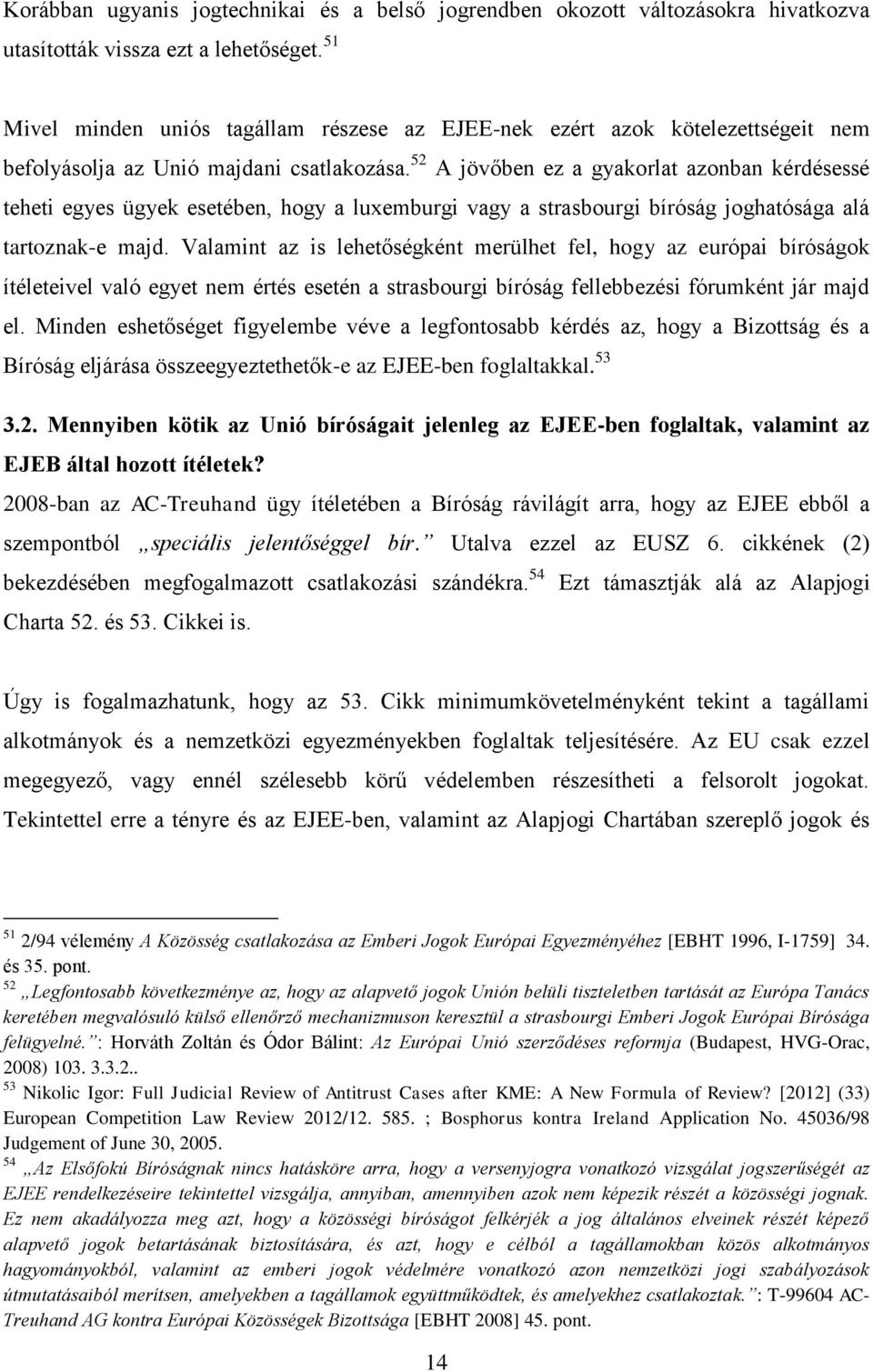 52 A jövőben ez a gyakorlat azonban kérdésessé teheti egyes ügyek esetében, hogy a luxemburgi vagy a strasbourgi bíróság joghatósága alá tartoznak-e majd.