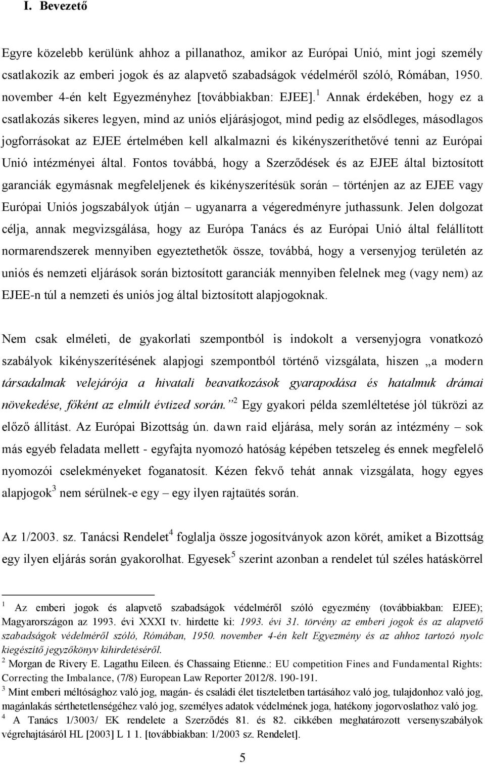 1 Annak érdekében, hogy ez a csatlakozás sikeres legyen, mind az uniós eljárásjogot, mind pedig az elsődleges, másodlagos jogforrásokat az EJEE értelmében kell alkalmazni és kikényszeríthetővé tenni