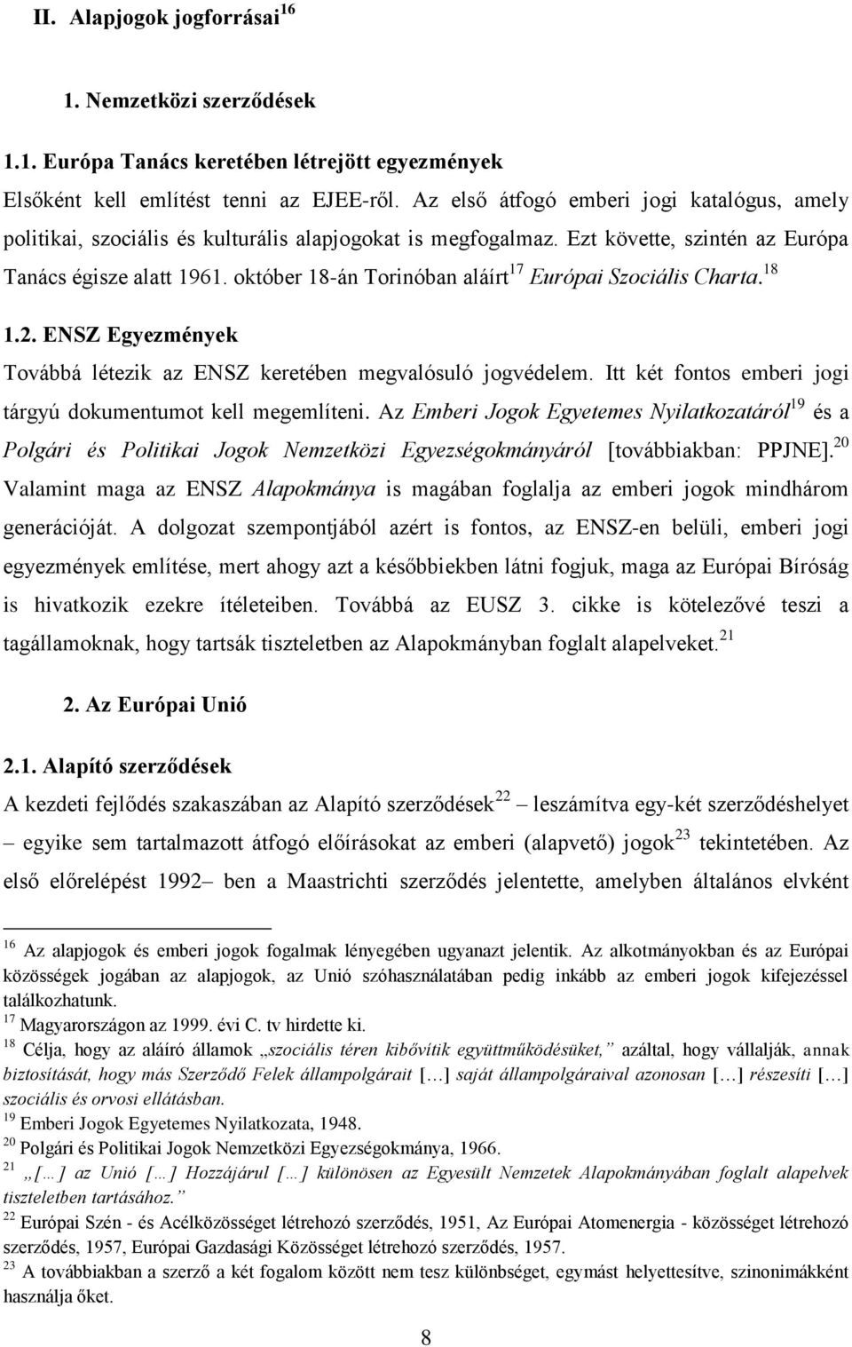 október 18-án Torinóban aláírt 17 Európai Szociális Charta. 18 1.2. ENSZ Egyezmények Továbbá létezik az ENSZ keretében megvalósuló jogvédelem.