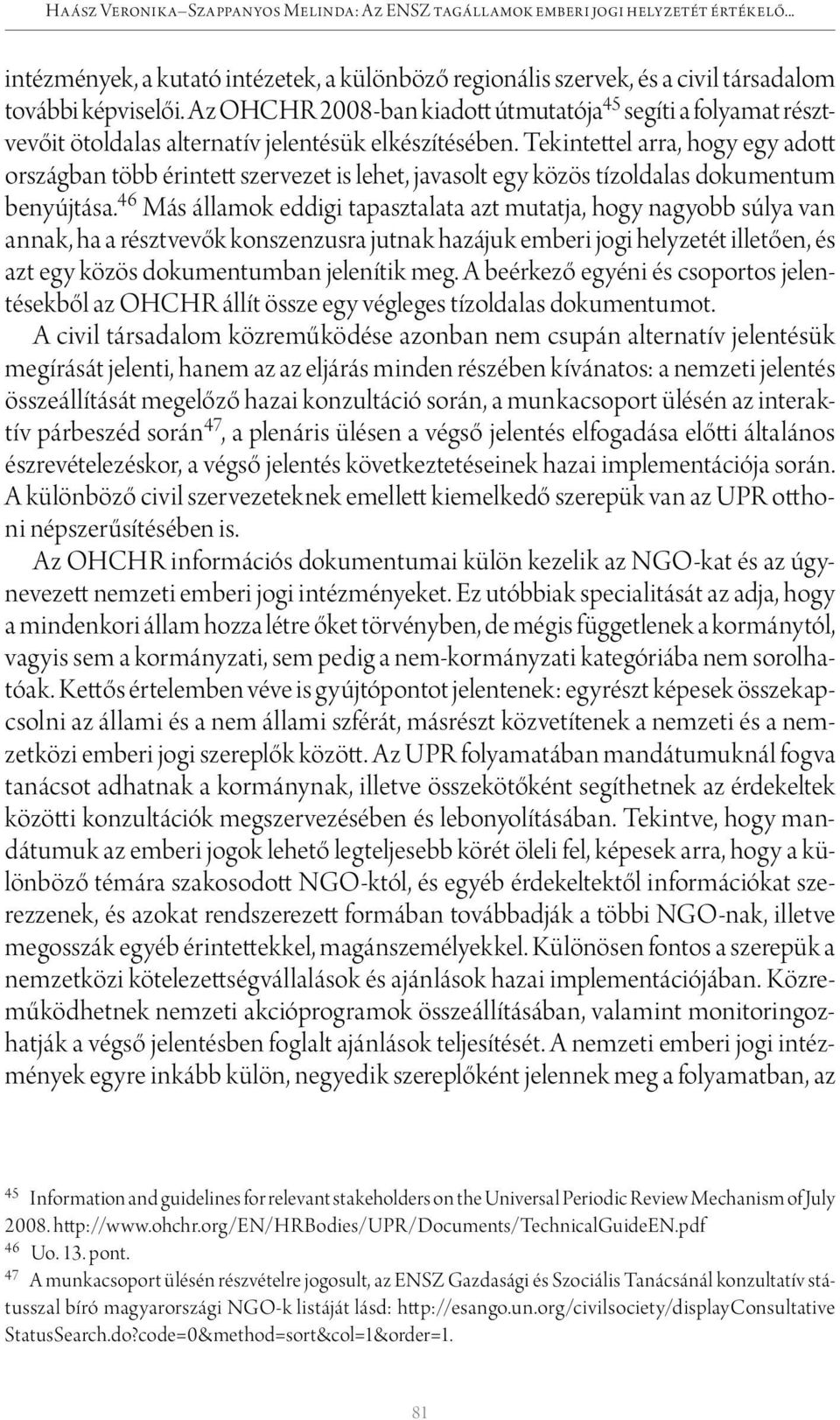 Tekintettel arra, hogy egy adott országban több érintett szervezet is lehet, javasolt egy közös tízoldalas dokumentum benyújtása.