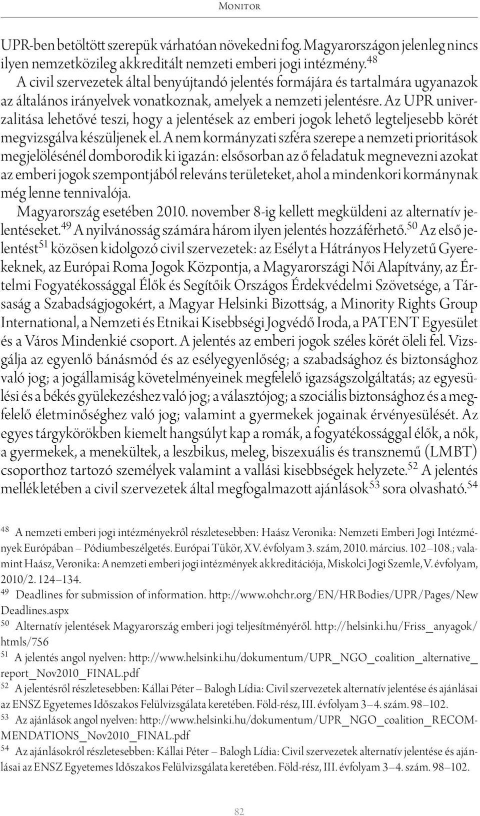 Az UPR univerzalitása lehetővé teszi, hogy a jelentések az emberi jogok lehető legteljesebb körét megvizsgálva készüljenek el.