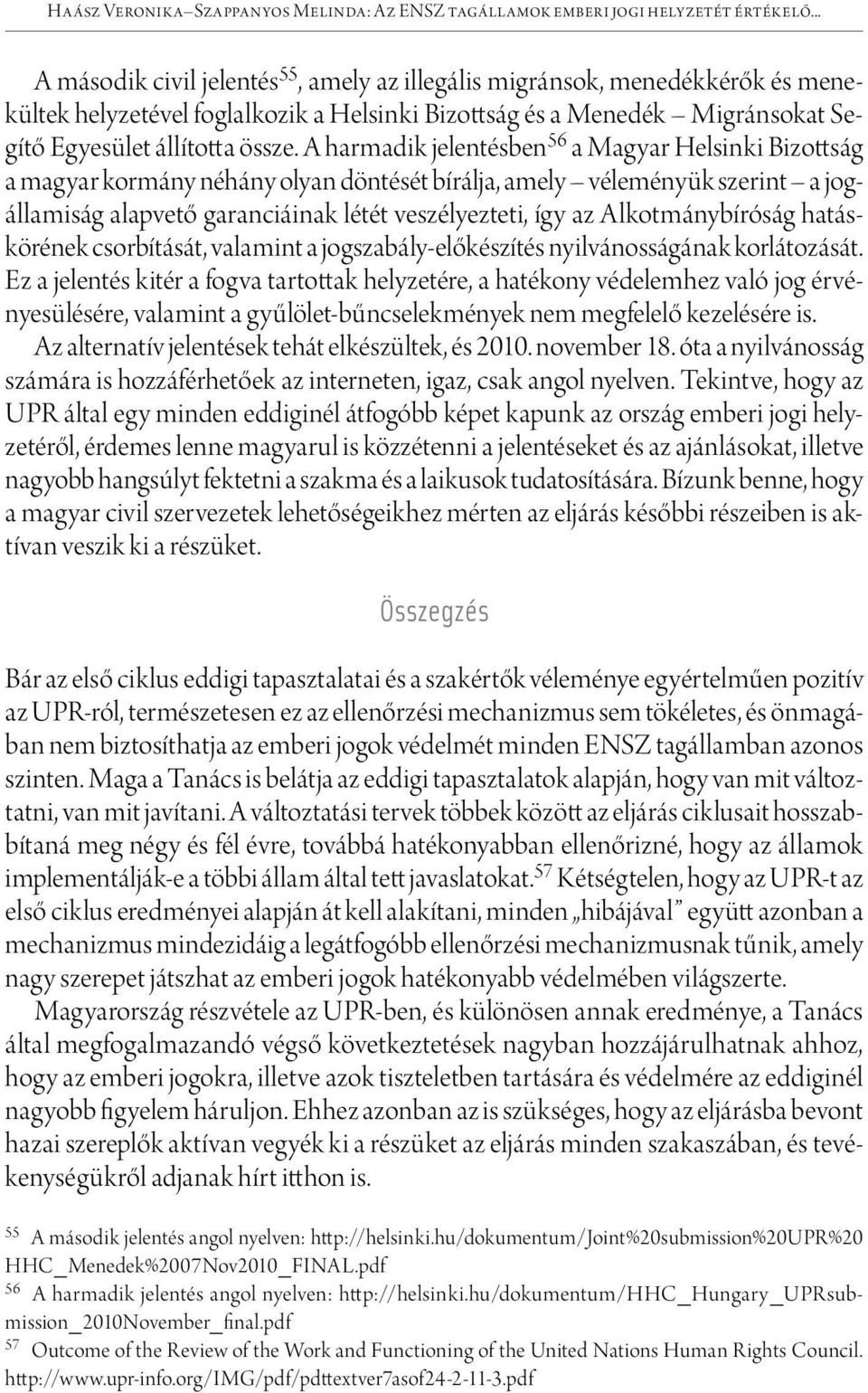 A harmadik jelentésben 56 a Magyar Helsinki Bizottság a magyar kormány néhány olyan döntését bírálja, amely véleményük szerint a jogállamiság alapvető garanciáinak létét veszélyezteti, így az